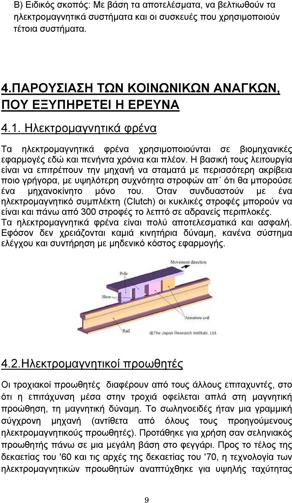 Η βασική τους λειτουργία είναι να επιτρέπουν την µηχανή να σταµατά µε περισσότερη ακρίβεια ποιο γρήγορα, µε υψηλότερη συχνότητα στροφών απ ότι θα µπορούσε ένα µηχανοκίνητο µόνο του.