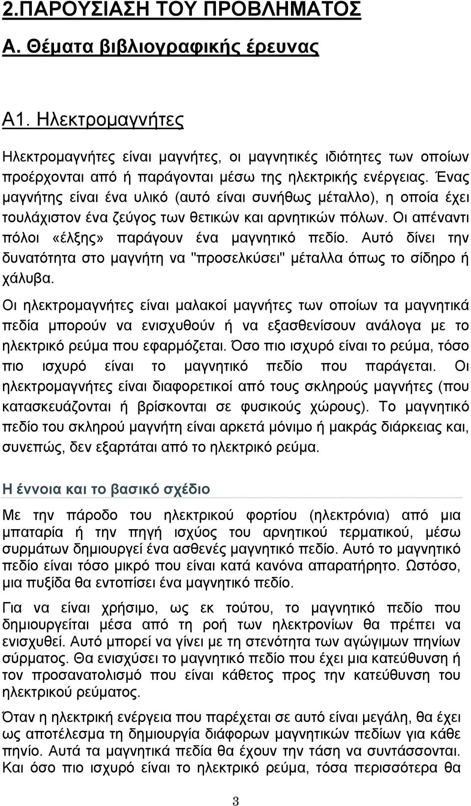 Ένας µαγνήτης είναι ένα υλικό (αυτό είναι συνήθως µέταλλο), η οποία έχει τουλάχιστον ένα ζεύγος των θετικών και αρνητικών πόλων. Οι απέναντι πόλοι «έλξης» παράγουν ένα µαγνητικό πεδίο.