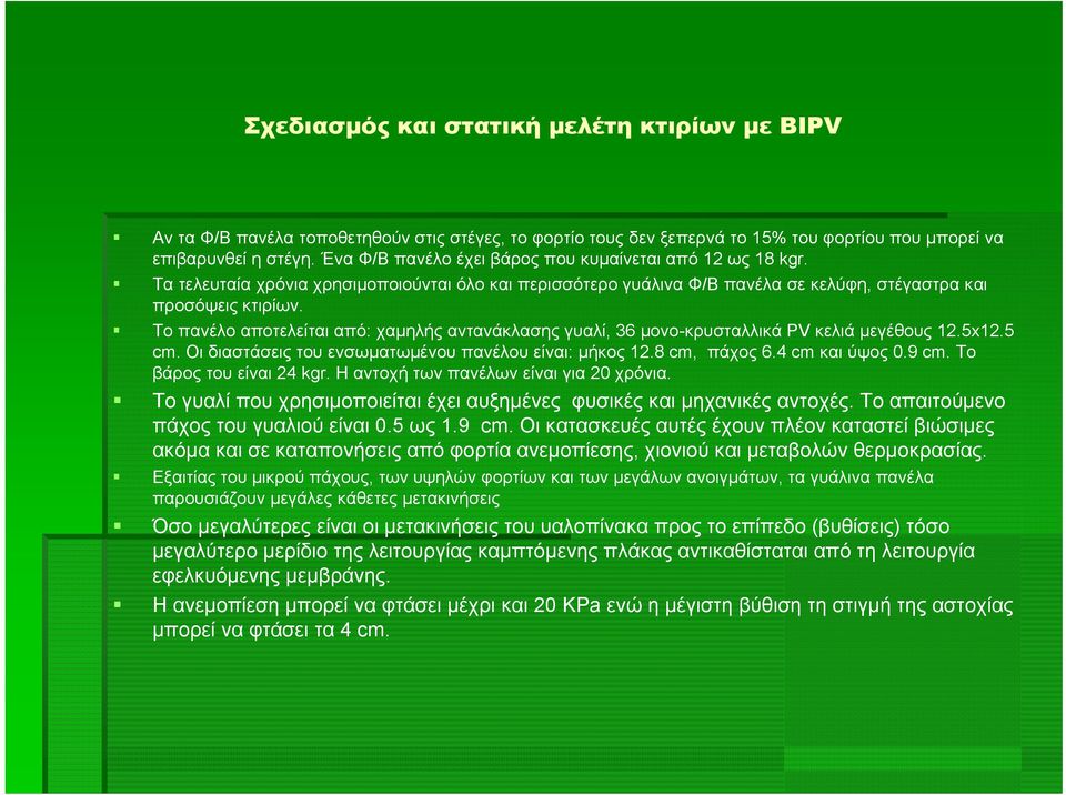 Το πανέλο αποτελείται από: χαμηλής αντανάκλασης γυαλί, 36 μονο-κρυσταλλικά PV κελιά μεγέθους 12.5x12.5 cm. Οι διαστάσεις του ενσωματωμένου πανέλου είναι: μήκος 12.8 cm, πάχος 6.4 cm και ύψος 0.9 cm.