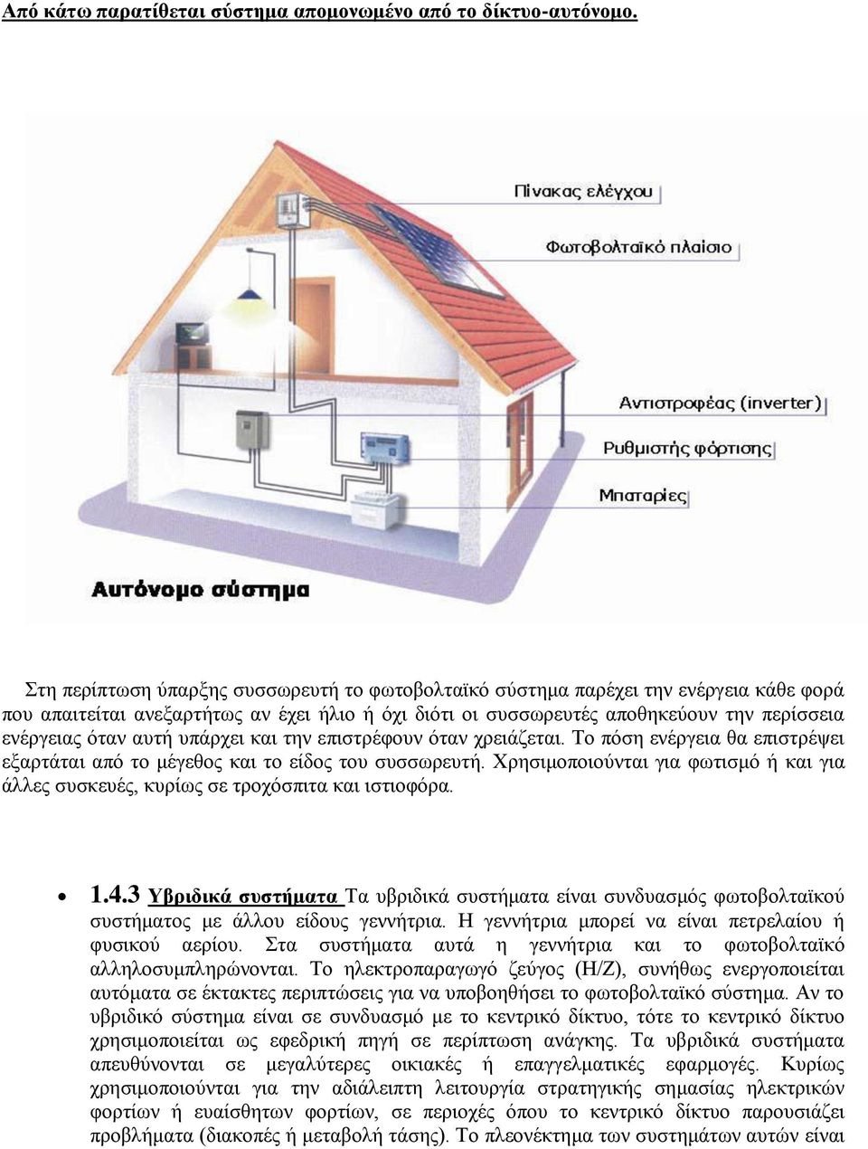 αυτή υπάρχει και την επιστρέφουν όταν χρειάζεται. Το πόση ενέργεια θα επιστρέψει εξαρτάται από το μέγεθος και το είδος του συσσωρευτή.