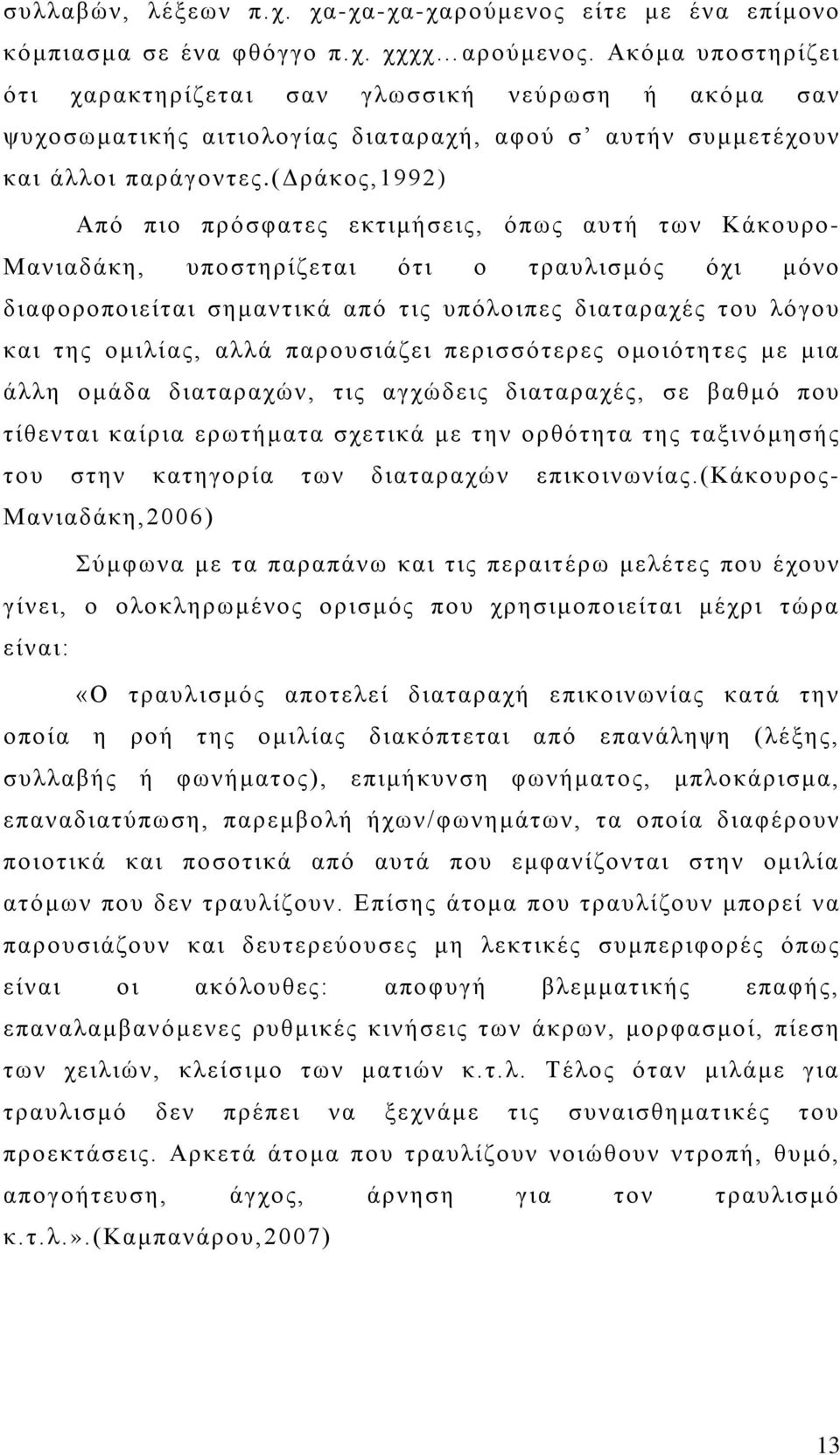 (δράκος,1992) Από πιο πρόσφατες εκτιμήσεις, όπως αυτή των Κάκουρο- Μανιαδάκη, υποστηρίζεται ότι ο τραυλισμός όχι μόνο διαφοροποιείται σημαντικά από τις υπόλοιπες διαταραχές του λόγου και της ομιλίας,