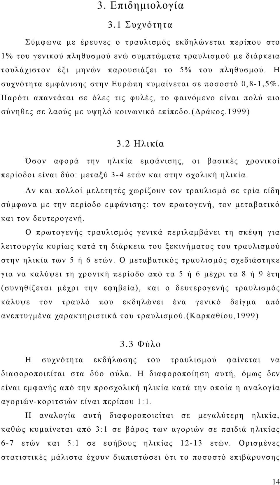 Η συχνότητα εμφάνισης στην Ευρώπη κυμαίνεται σε ποσοστό 0,8-1,5%. Παρότι απαντάται σε όλες τις φυλές, το φαινόμενο είναι πολύ πιο σύνηθες σε λαούς με υψηλό κοινωνικό επίπεδο.(δράκος.1999) 3.