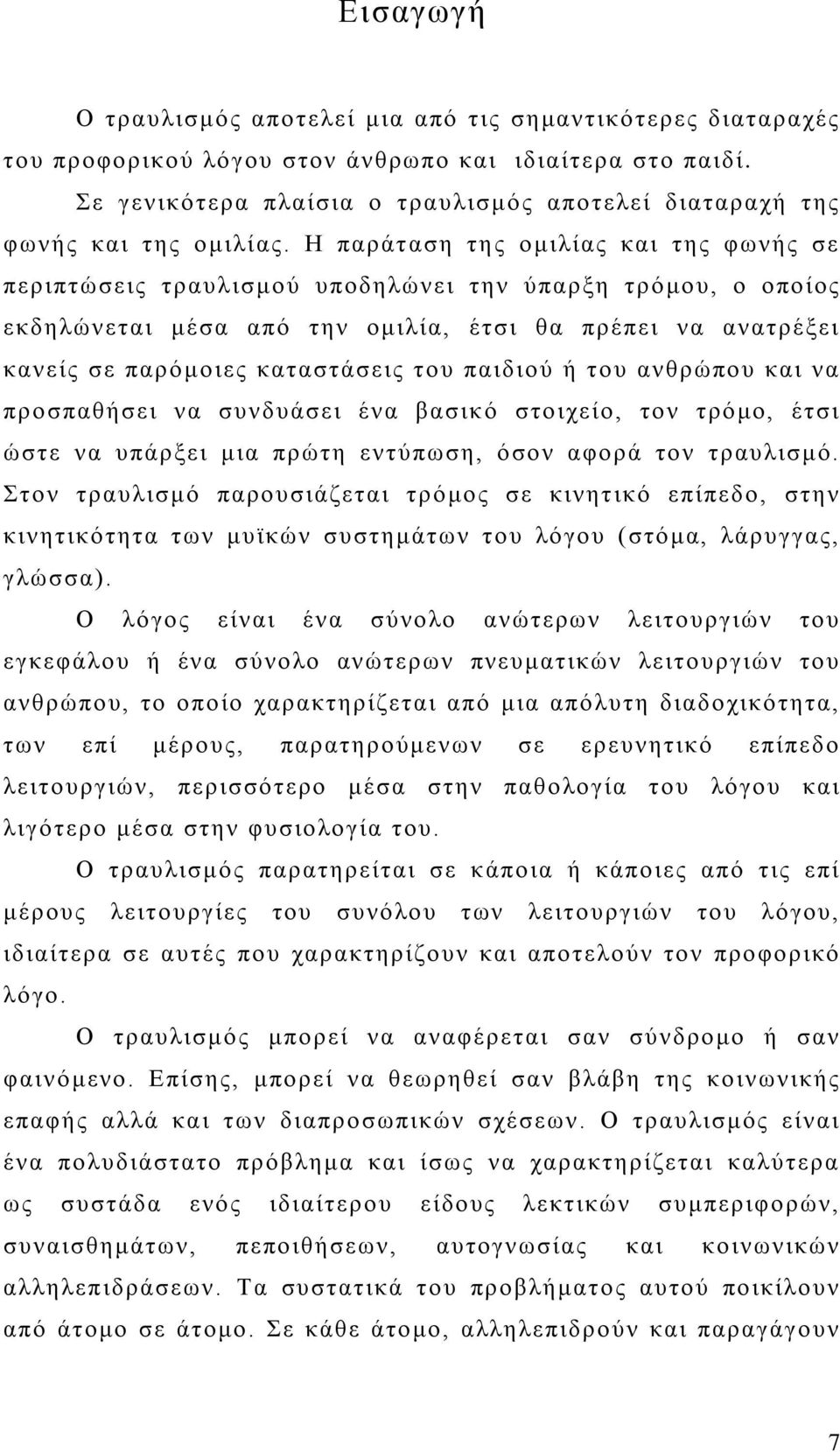 Η παράταση της ομιλίας και της φωνής σε περιπτώσεις τραυλισμού υποδηλώνει την ύπαρξη τρόμου, ο οποίος εκδηλώνεται μέσα από την ομιλία, έτσι θα πρέπει να ανατρέξει κανείς σε παρόμοιες καταστάσεις του