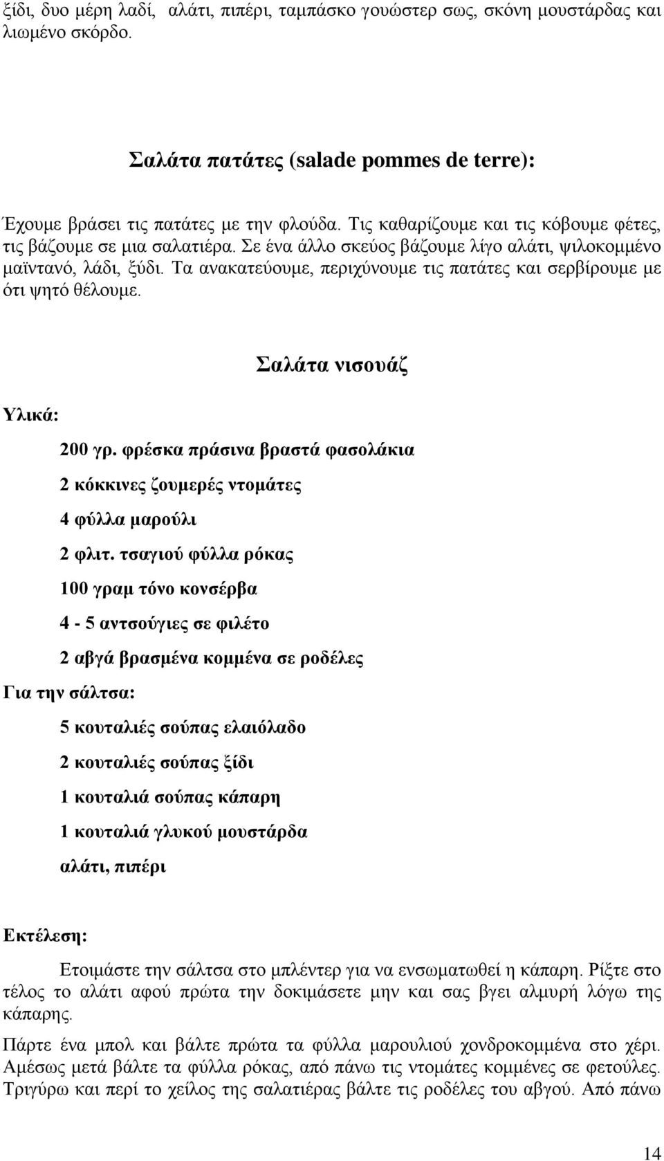 Σα αλαθαηεύνπκε, πεξηρύλνπκε ηηο παηάηεο θαη ζεξβίξνπκε κε όηη ςεηό ζέινπκε. αιάηα ληζνπάδ 200 γξ. θξέζθα πξάζηλα βξαζηά θαζνιάθηα 2 θόθθηλεο δνπκεξέο ληνκάηεο 4 θύιια καξνύιη 2 θιηη.