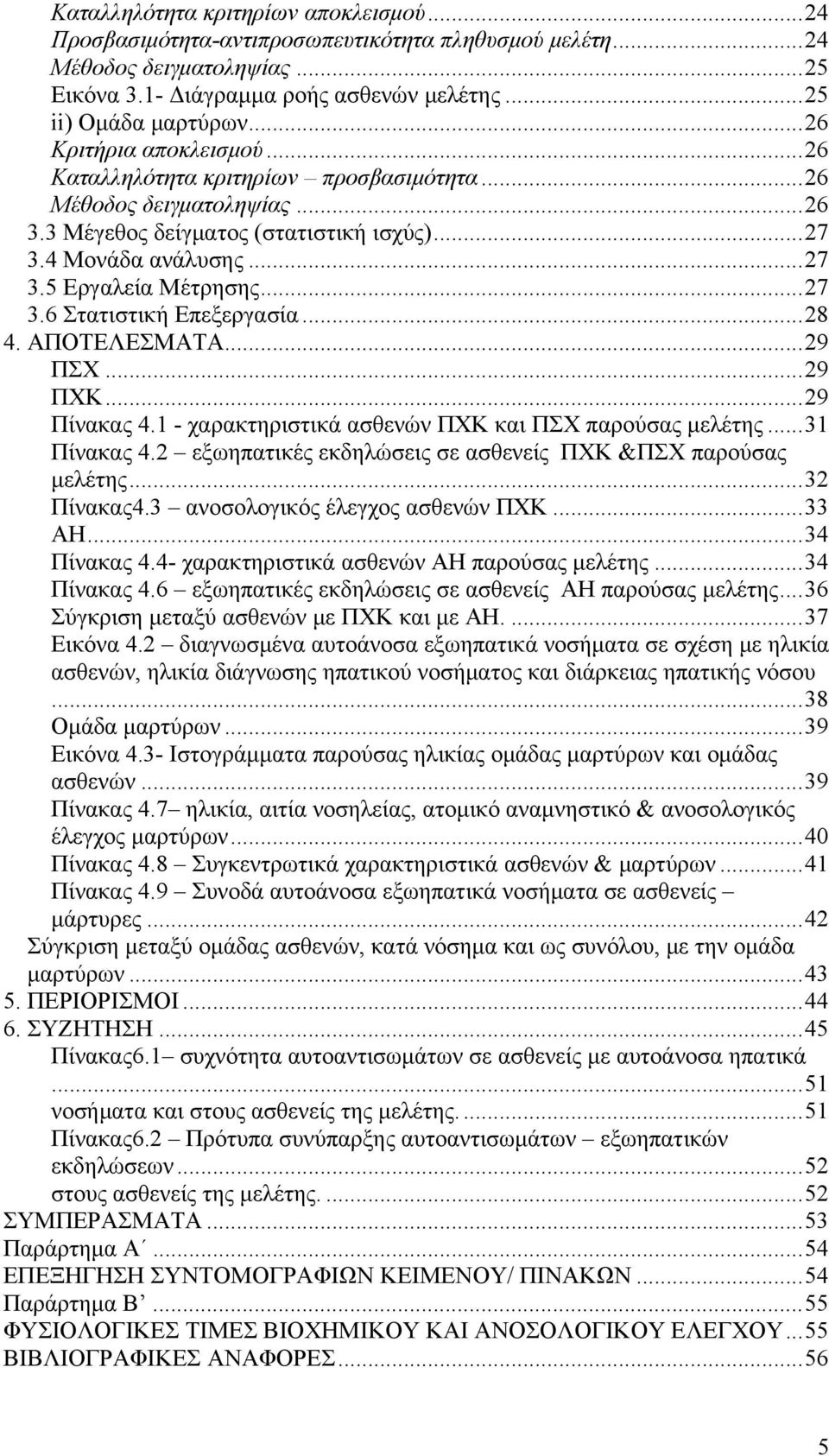 ..27 3.6 Στατιστική Επεξεργασία...28 4. ΑΠΟΤΕΛΕΣΜΑΤΑ...29 ΠΣΧ...29 ΠΧΚ...29 Πίνακας 4.1 - χαρακτηριστικά ασθενών ΠΧΚ και ΠΣΧ παρούσας μελέτης...31 Πίνακας 4.