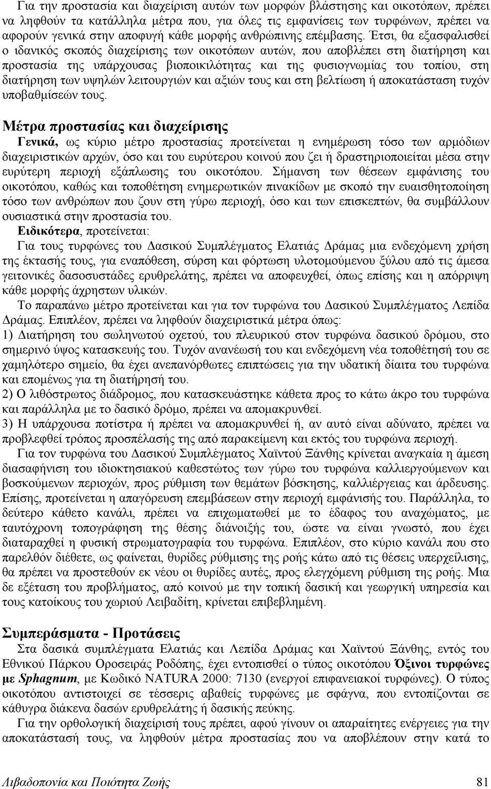 Έτσι, θα εξασφαλισθεί ο ιδανικός σκοπός διαχείρισης των οικοτόπων αυτών, που αποβλέπει στη διατήρηση και προστασία της υπάρχουσας βιοποικιλότητας και της φυσιογνωμίας του τοπίου, στη διατήρηση των