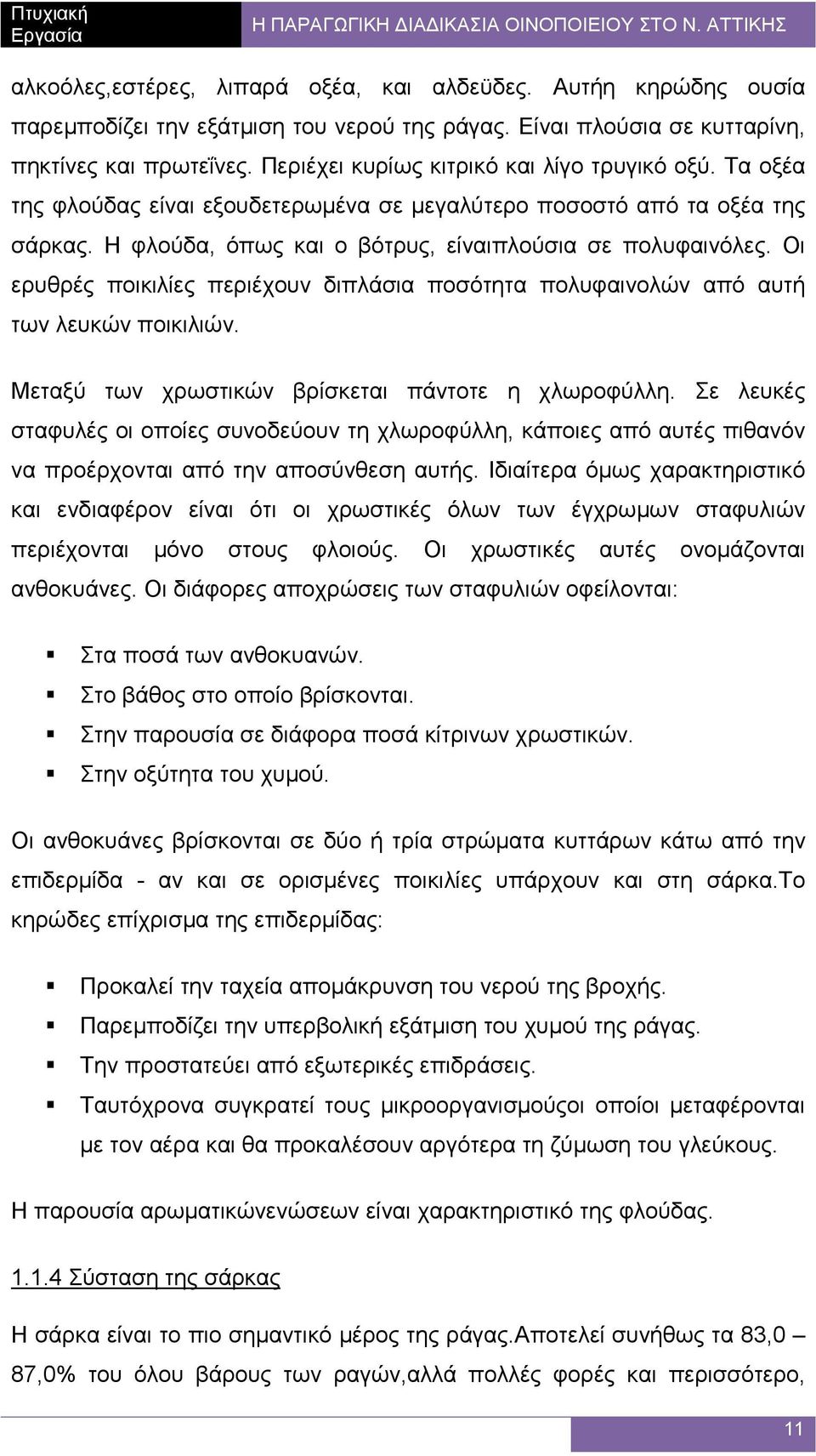 Οι ερυθρές ποικιλίες περιέχουν διπλάσια ποσότητα πολυφαινολών από αυτή των λευκών ποικιλιών. Μεταξύ των χρωστικών βρίσκεται πάντοτε η χλωροφύλλη.