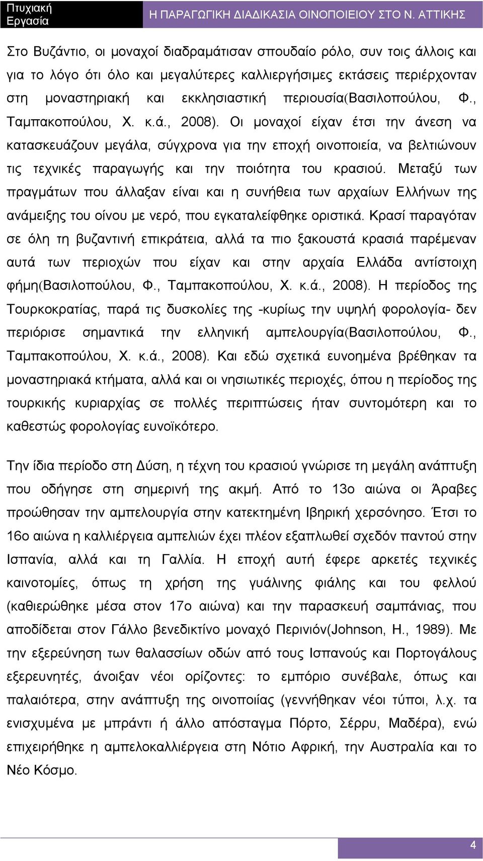 Οι µοναχοί είχαν έτσι την άνεση να κατασκευάζουν µεγάλα, σύγχρονα για την εποχή οινοποιεία, να βελτιώνουν τις τεχνικές παραγωγής και την ποιότητα του κρασιού.