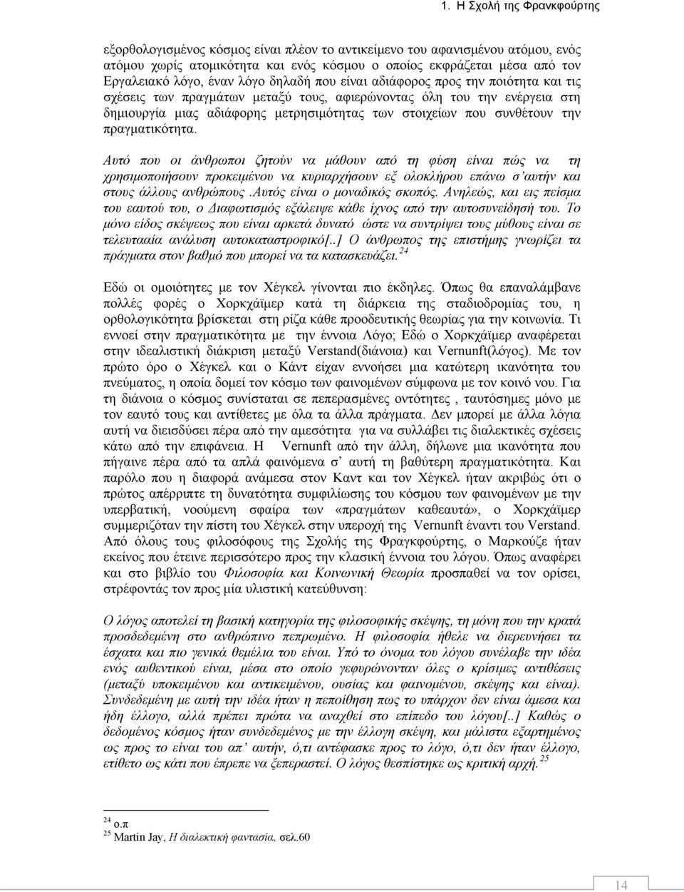 συνθέτουν την πραγματικότητα. Αυτό που οι άνθρωποι ζητούν να μάθουν από τη φύση είναι πώς να τη χρησιμοποιήσουν προκειμένου να κυριαρχήσουν εξ ολοκλήρου επάνω σ αυτήν και στους άλλους ανθρώπους.