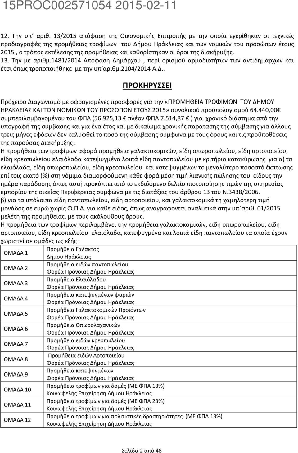 προμήθειας και καθορίστηκαν οι όροι της διακήρυξης. 13. Την με αριθμ.1481/2014 Απόφαση Δη