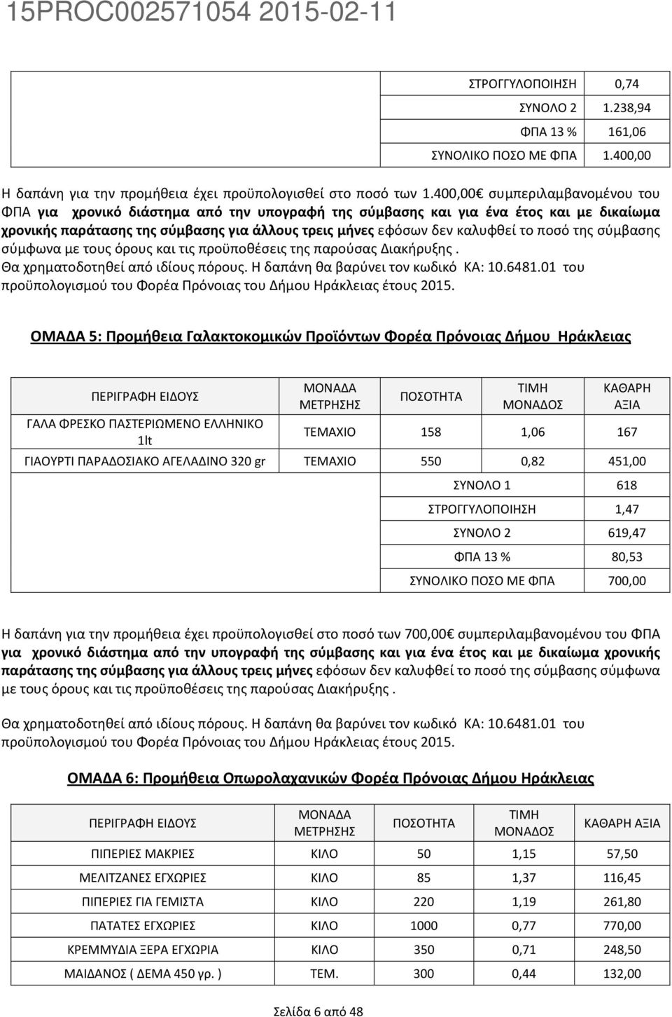ποσό της σύμβασης σύμφωνα με τους όρους και τις προϋποθέσεις της παρούσας Διακήρυξης. Θα χρηματοδοτηθεί από ιδίους πόρους. Η δαπάνη θα βαρύνει τον κωδικό ΚΑ: 10.6481.