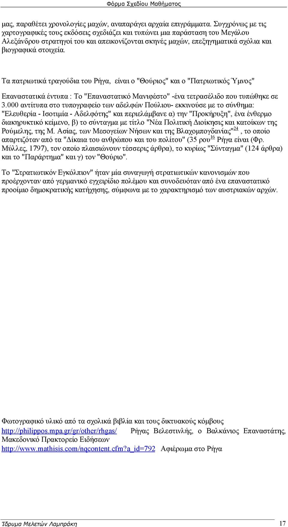 Τα πατριωτικά τραγούδια του Ρήγα, είναι ο "Θούριος" και ο "Πατριωτικός Ύμνος" Επαναστατικά έντυπα : Το "Επαναστατικό Μανιφέστο" -ένα τετρασέλιδο που τυπώθηκε σε 3.