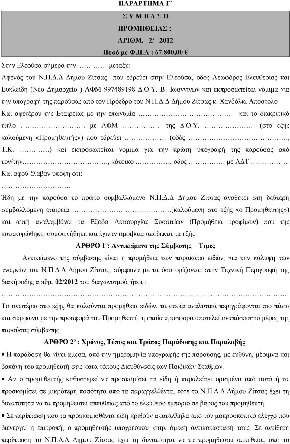 Β Ιωαννίνων και εκπροσωπείται νόμιμα για την υπογραφή της παρούσας από τον Πρόεδρο του Ν.Π.Δ.Δ Δήμου Ζίτσας κ. Χανδόλια Απόστολο Και αφετέρου της Εταιρείας με την επωνυμία. και το διακριτικό τίτλο.