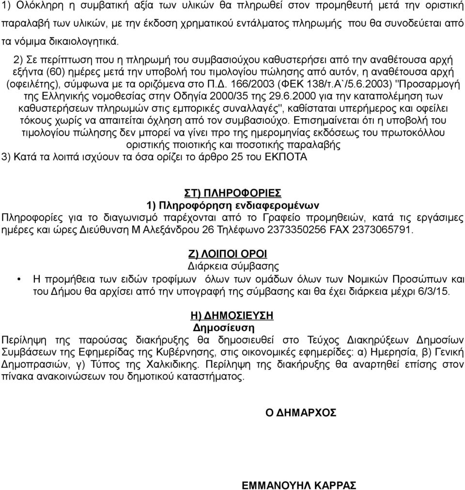 οριζόμενα στο Π.Δ. 166/2003 (ΦΕΚ 138/τ.Α`/5.6.2003) "Προσαρμογή της Ελληνικής νομοθεσίας στην Οδηγία 2000/35 της 29.6.2000 για την καταπολέμηση των καθυστερήσεων πληρωμών στις εμπορικές συναλλαγές", καθίσταται υπερήμερος και οφείλει τόκους χωρίς να απαιτείται όχληση από τον συμβασιούχο.