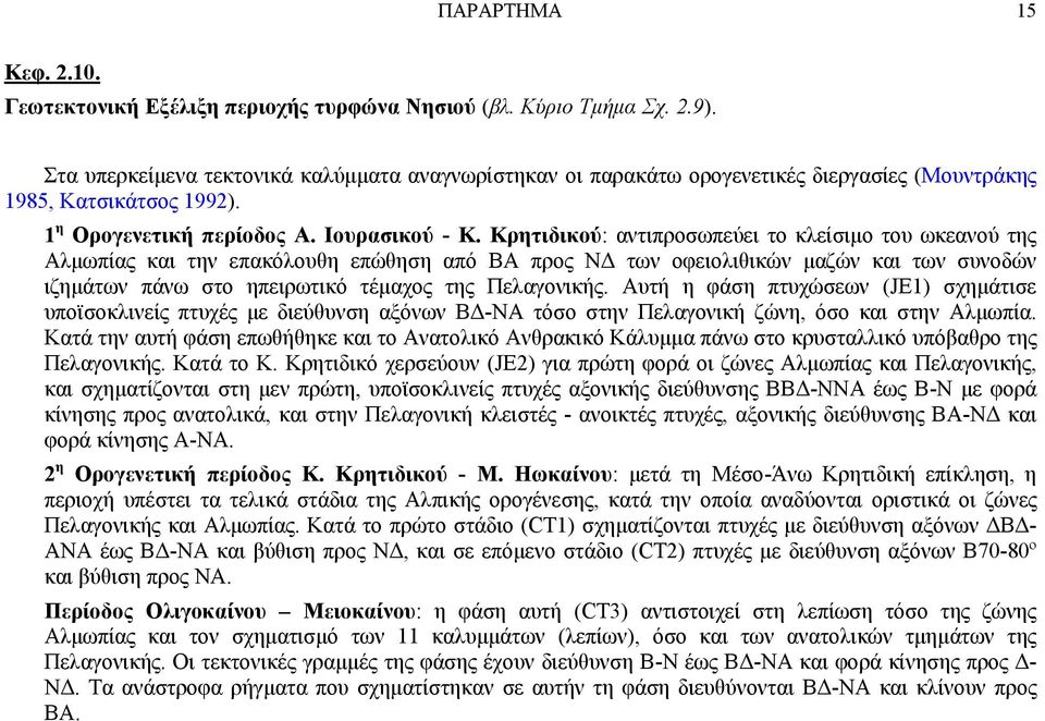 Κρητιδικού: αντιπροσωπεύει το κλείσιμο του ωκεανού της Αλμωπίας και την επακόλουθη επώθηση από ΒΑ προς ΝΔ των οφειολιθικών μαζών και των συνοδών ιζημάτων πάνω στο ηπειρωτικό τέμαχος της Πελαγονικής.