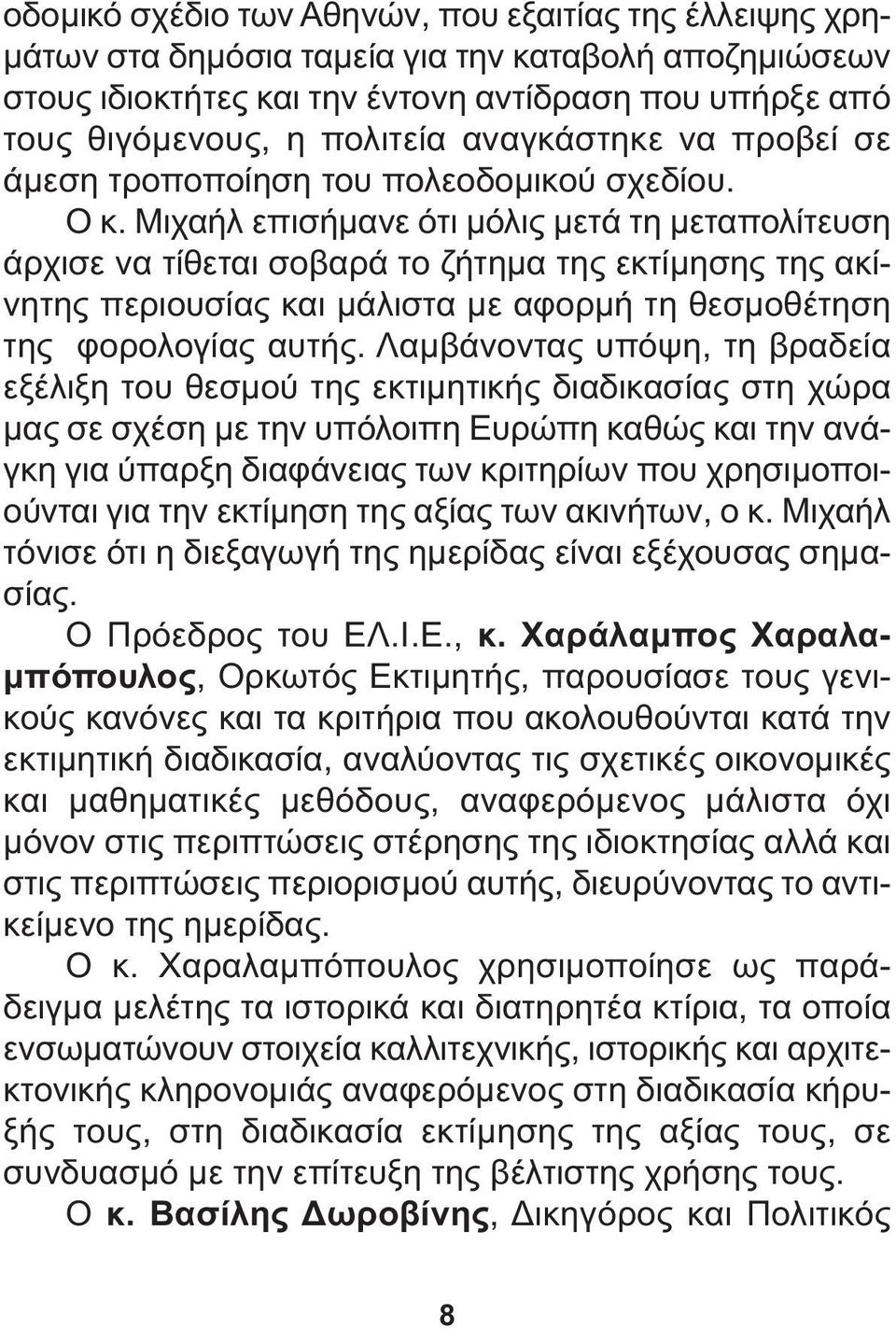 Μιχαήλ επισήµανε ότι µόλις µετά τη µεταπολίτευση άρχισε να τίθεται σοβαρά το ζήτηµα της εκτίµησης της ακίνητης περιουσίας και µάλιστα µε αφορµή τη θεσµοθέτηση της φορολογίας αυτής.