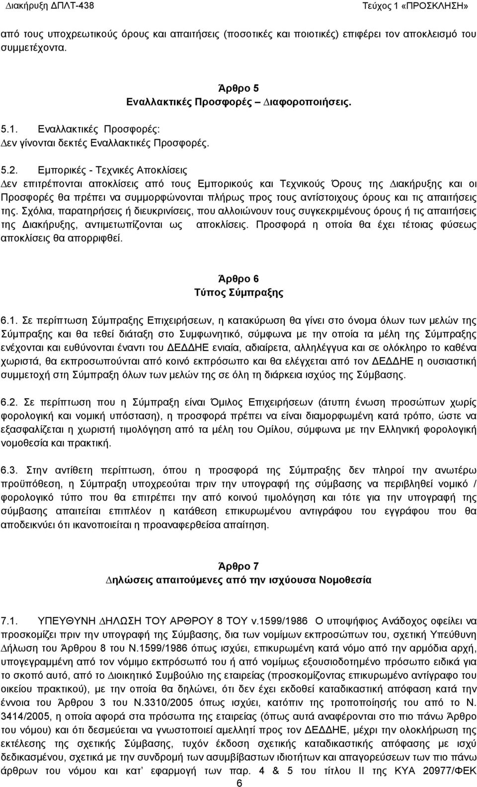 Εµπορικές - Τεχνικές Αποκλίσεις εν επιτρέπονται αποκλίσεις από τους Εµπορικούς και Τεχνικούς Όρους της ιακήρυξης και οι Προσφορές θα πρέπει να συµµορφώνονται πλήρως προς τους αντίστοιχους όρους και