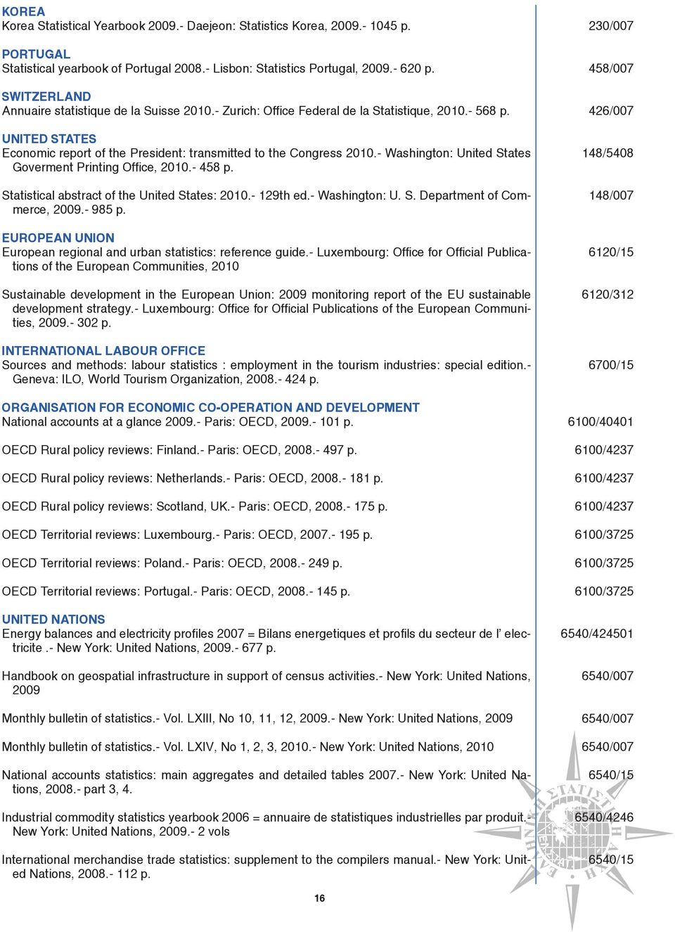 - Washington: United States Goverment Printing Office, 2010.- 458 p. Statistical abstract of the United States: 2010.- 129th ed.- Washington: U. S. Department of Commerce, 2009.- 985 p.