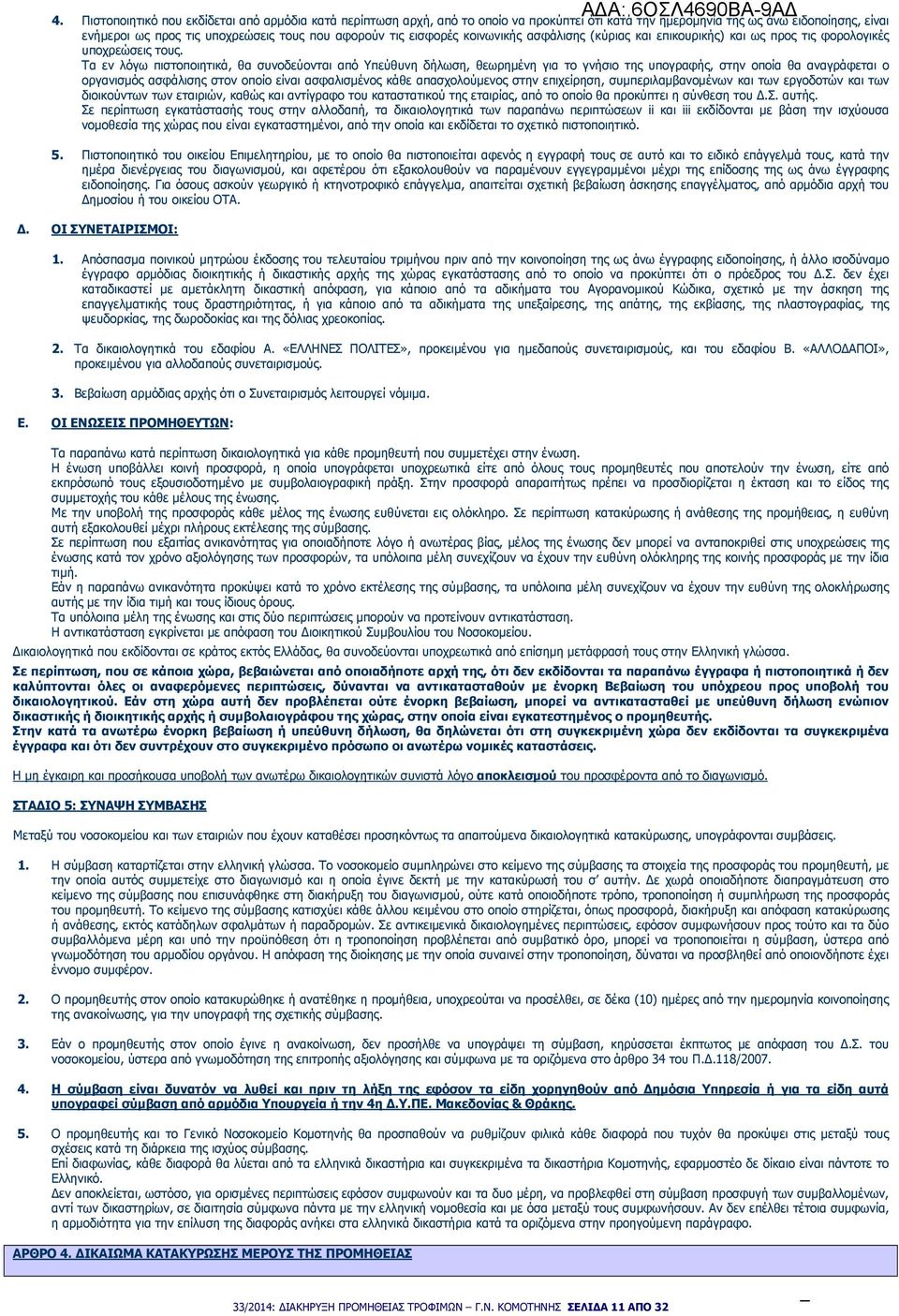 Τα εν λόγω πιστοποιητικά, θα συνοδεύονται από Υπεύθυνη δήλωση, θεωρηµένη για το γνήσιο της υπογραφής, στην οποία θα αναγράφεται ο οργανισµός ασφάλισης στον οποίο είναι ασφαλισµένος κάθε