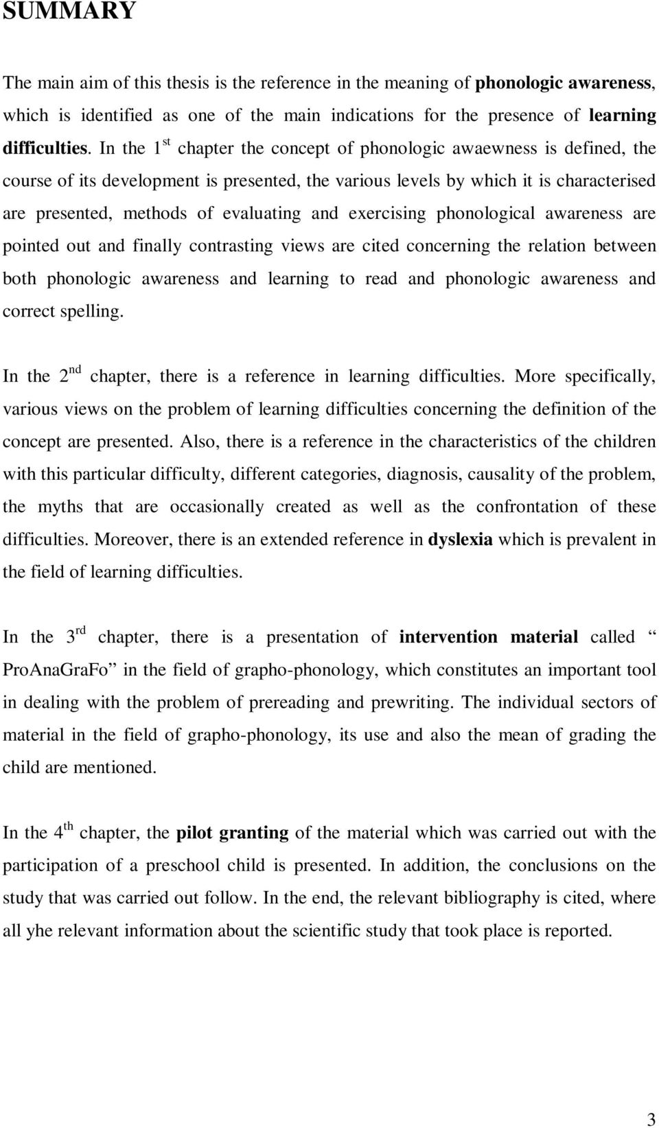 and exercising phonological awareness are pointed out and finally contrasting views are cited concerning the relation between both phonologic awareness and learning to read and phonologic awareness