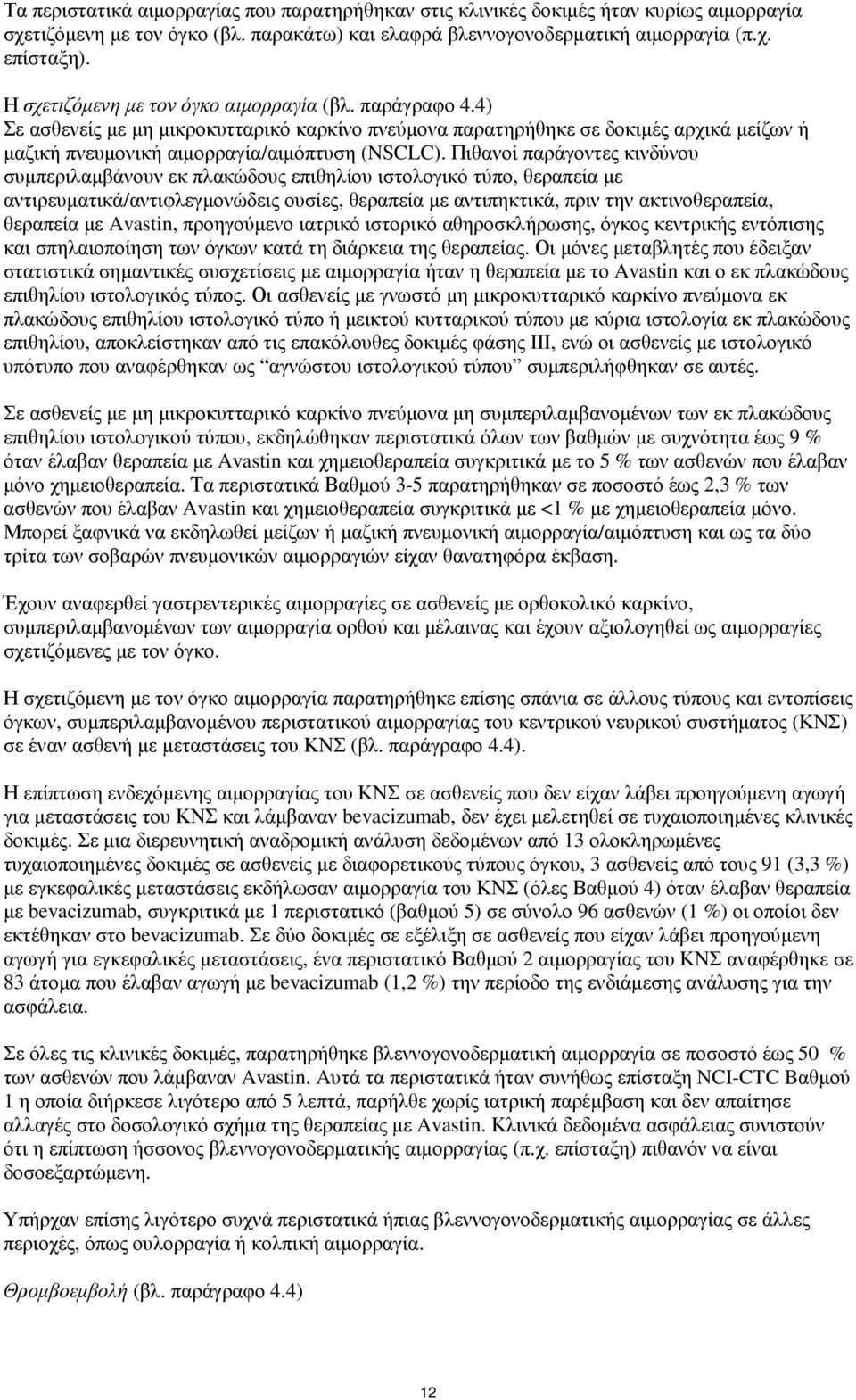 Πιθανοί παράγοντες κινδύνου συµπεριλαµβάνουν εκ πλακώδους επιθηλίου ιστολογικό τύπο, θεραπεία µε αντιρευµατικά/αντιφλεγµονώδεις ουσίες, θεραπεία µε αντιπηκτικά, πριν την ακτινοθεραπεία, θεραπεία µε