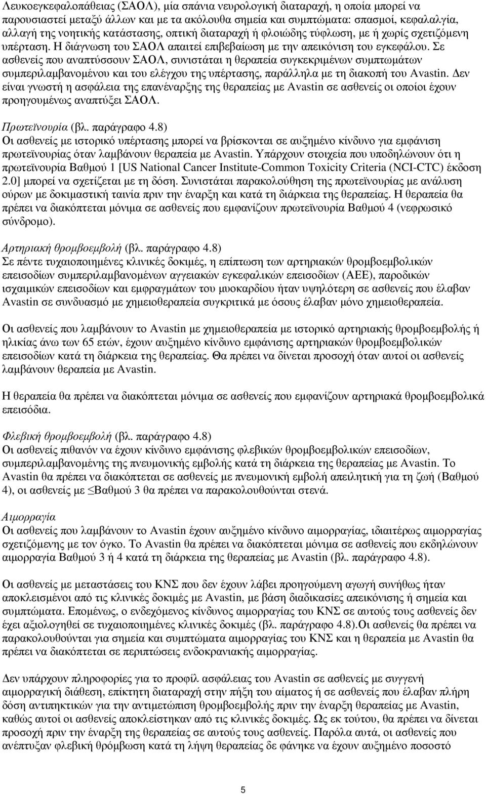 Σε ασθενείς που αναπτύσσουν ΣΑΟΛ, συνιστάται η θεραπεία συγκεκριµένων συµπτωµάτων συµπεριλαµβανοµένου και του ελέγχου της υπέρτασης, παράλληλα µε τη διακοπή του Avastin.