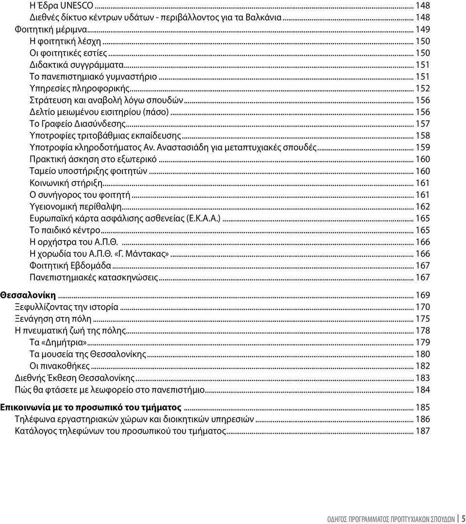 .. 157 Υποτροφίες τριτοβάθμιας εκπαίδευσης... 158 Υποτροφία κληροδοτήματος Αν. Αναστασιάδη για μεταπτυχιακές σπουδές... 159 Πρακτική άσκηση στο εξωτερικό... 160 Ταμείο υποστήριξης φοιτητών.