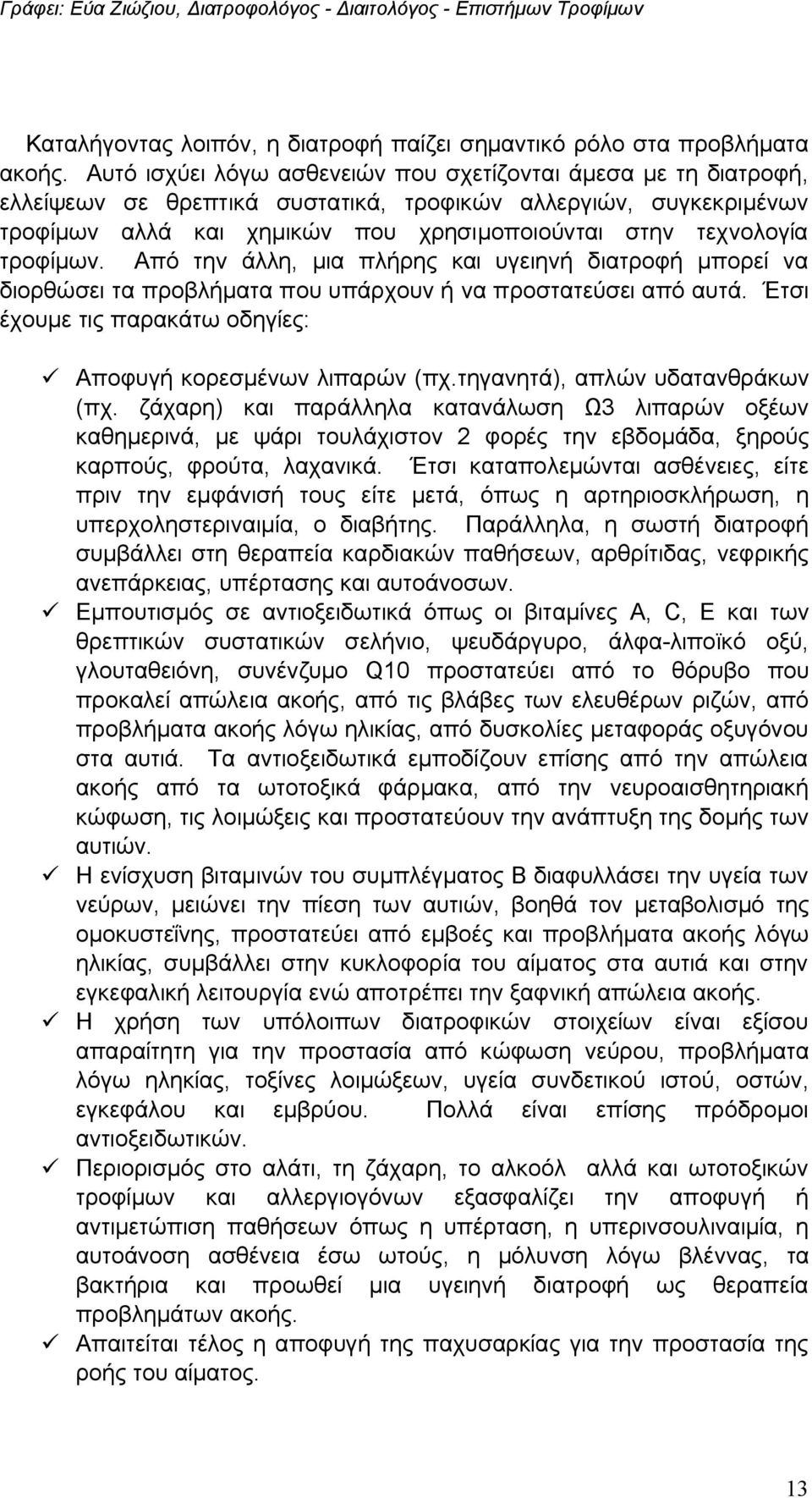 τροφίμων. Από την άλλη, μια πλήρης και υγειηνή διατροφή μπορεί να διορθώσει τα προβλήματα που υπάρχουν ή να προστατεύσει από αυτά. Έτσι έχουμε τις παρακάτω οδηγίες: ü Αποφυγή κορεσμένων λιπαρών (πχ.