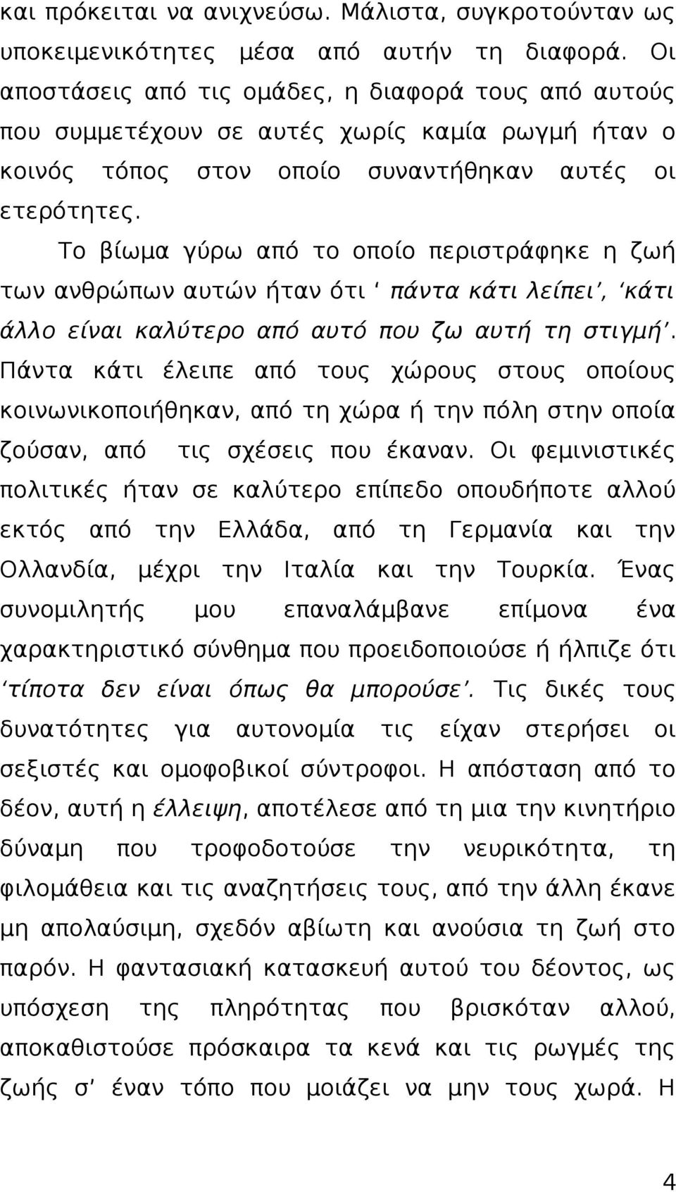 Το βίωμα γύρω από το οποίο περιστράφηκε η ζωή των ανθρώπων αυτών ήταν ότι πάντα κάτι λείπει, κάτι άλλο είναι καλύτερο από αυτό που ζω αυτή τη στιγμή.