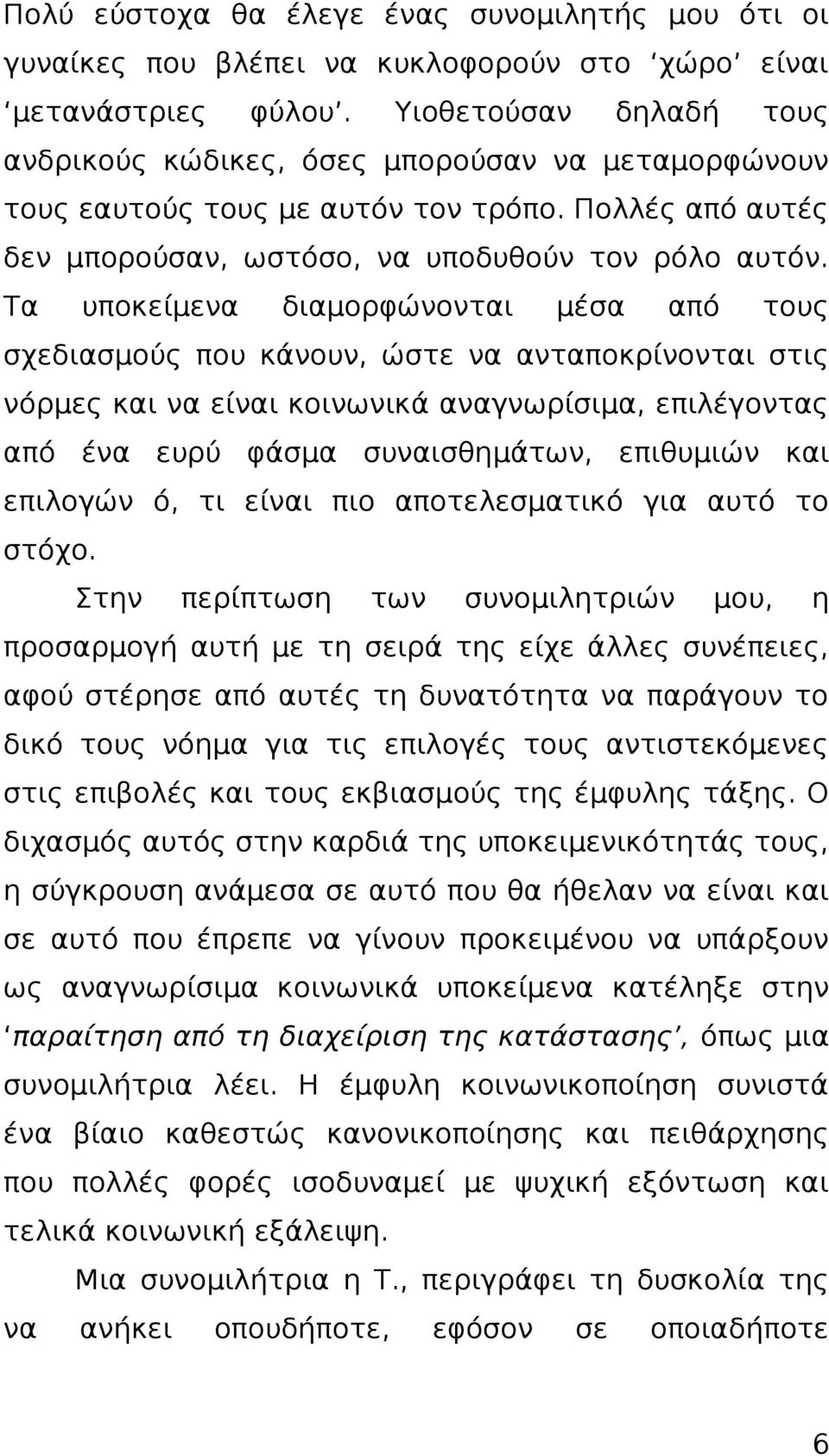 Τα υποκείμενα διαμορφώνονται μέσα από τους σχεδιασμούς που κάνουν, ώστε να ανταποκρίνονται στις νόρμες και να είναι κοινωνικά αναγνωρίσιμα, επιλέγοντας από ένα ευρύ φάσμα συναισθημάτων, επιθυμιών και