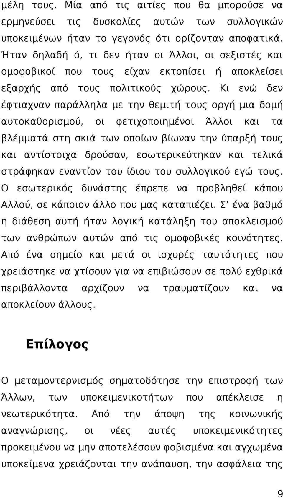 Κι ενώ δεν έφτιαχναν παράλληλα με την θεμιτή τους οργή μια δομή αυτοκαθορισμού, οι φετιχοποιημένοι Άλλοι και τα βλέμματά στη σκιά των οποίων βίωναν την ύπαρξή τους και αντίστοιχα δρούσαν,