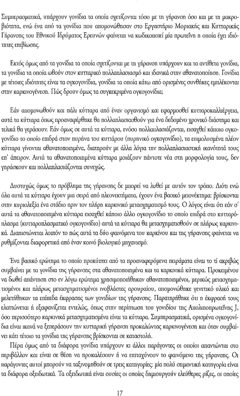 Εκτός όμως από τα γονίδια τα οποία σχετίζονται με τη γήρανση υπάρχουν και τα αντίθετα γονίδια, τα γονίδια τα οποία ωθούν στον κυτταρικό πολλαπλασιασμό και ιδανικά στην αθανατοποίηση.