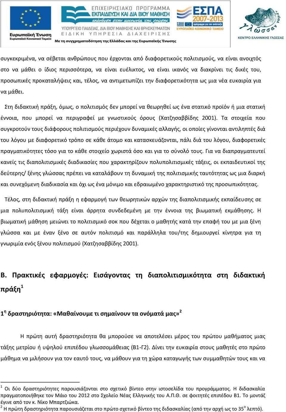 Στη διδακτική πράξη, όμως, ο πολιτισμός δεν μπορεί να θεωρηθεί ως ένα στατικό προϊόν ή μια στατική έννοια, που μπορεί να περιγραφεί με γνωστικούς όρους (Χατζησαββίδης 2001).