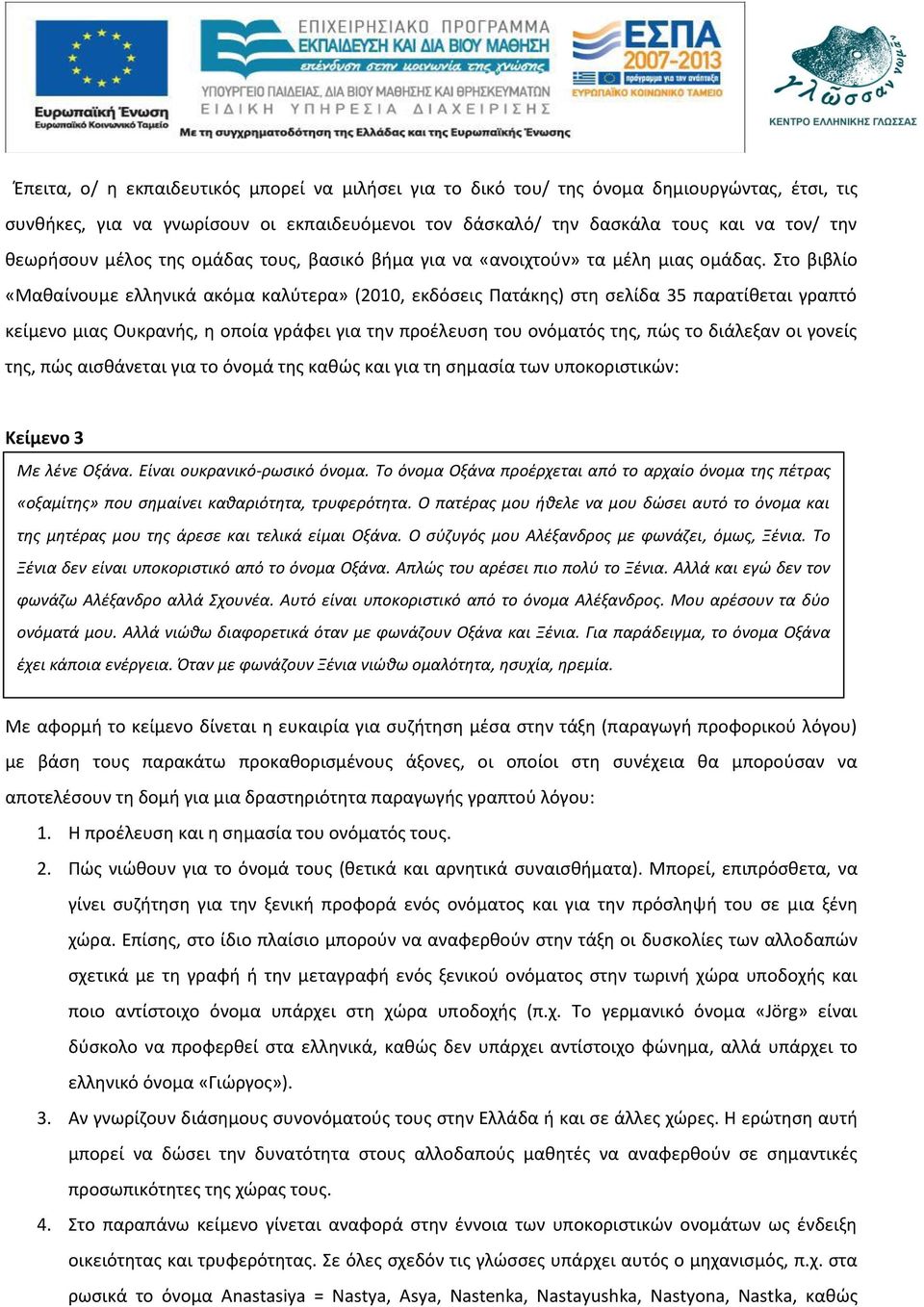 Στο βιβλίο «Μαθαίνουμε ελληνικά ακόμα καλύτερα» (2010, εκδόσεις Πατάκης) στη σελίδα 35 παρατίθεται γραπτό κείμενο μιας Ουκρανής, η οποία γράφει για την προέλευση του ονόματός της, πώς το διάλεξαν οι