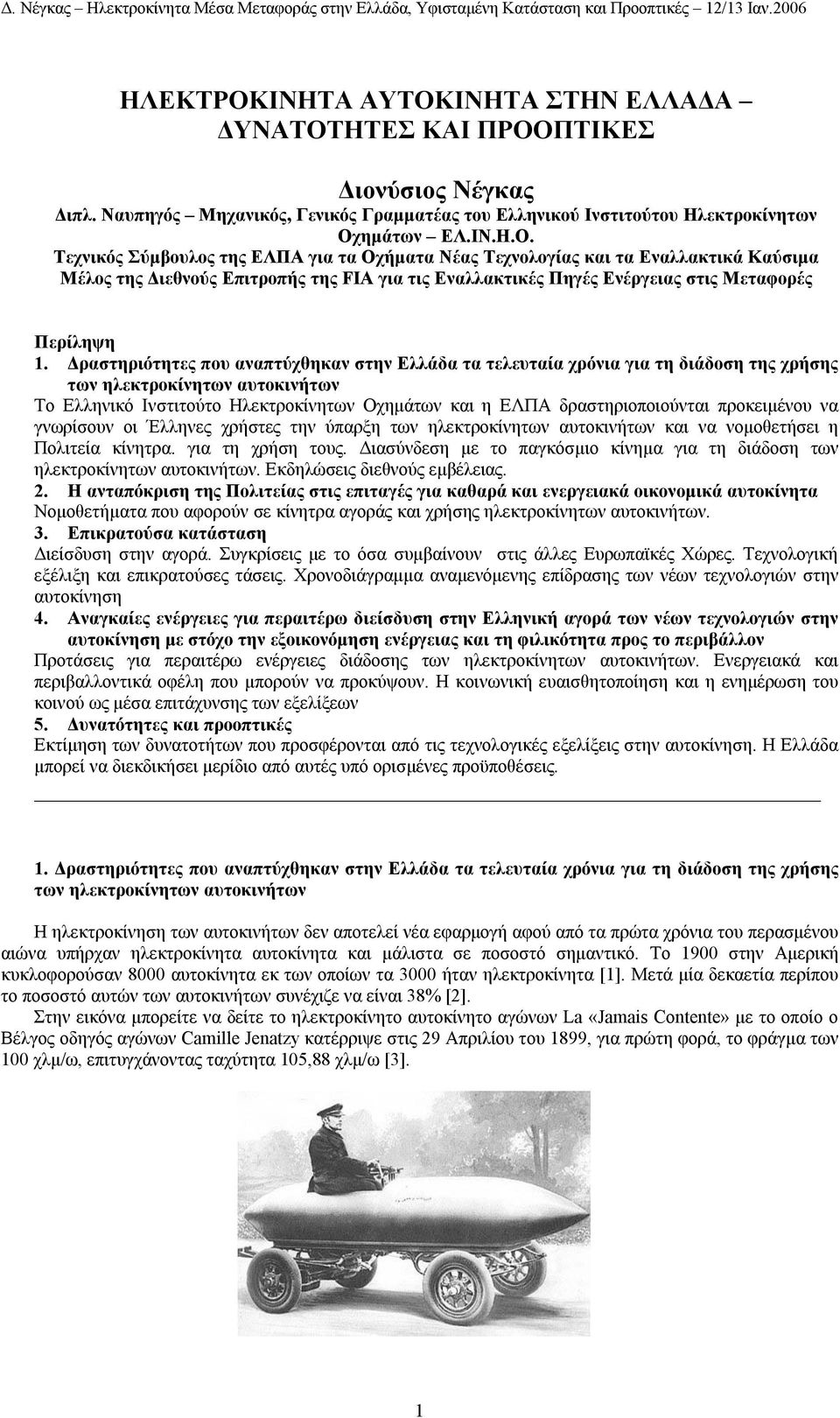 προκειµένου να γνωρίσουν οι Έλληνες χρήστες την ύπαρξη των ηλεκτροκίνητων αυτοκινήτων και να νοµοθετήσει η Πολιτεία κίνητρα. για τη χρήση τους.