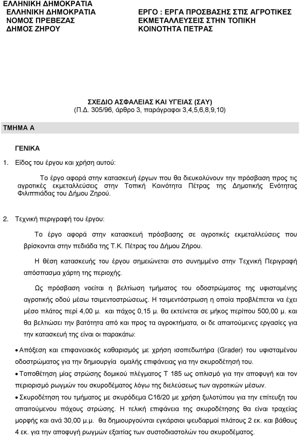 του Δήμου Ζηρού. 2. Τεχνική περιγραφή του έργου: Το έργο αφορά στην κατασκευή πρόσβασης σε αγροτικές εκμεταλλεύσεις που βρίσκονται στην πεδιάδα της Τ.Κ. Πέτρας του Δήμου Ζήρου.