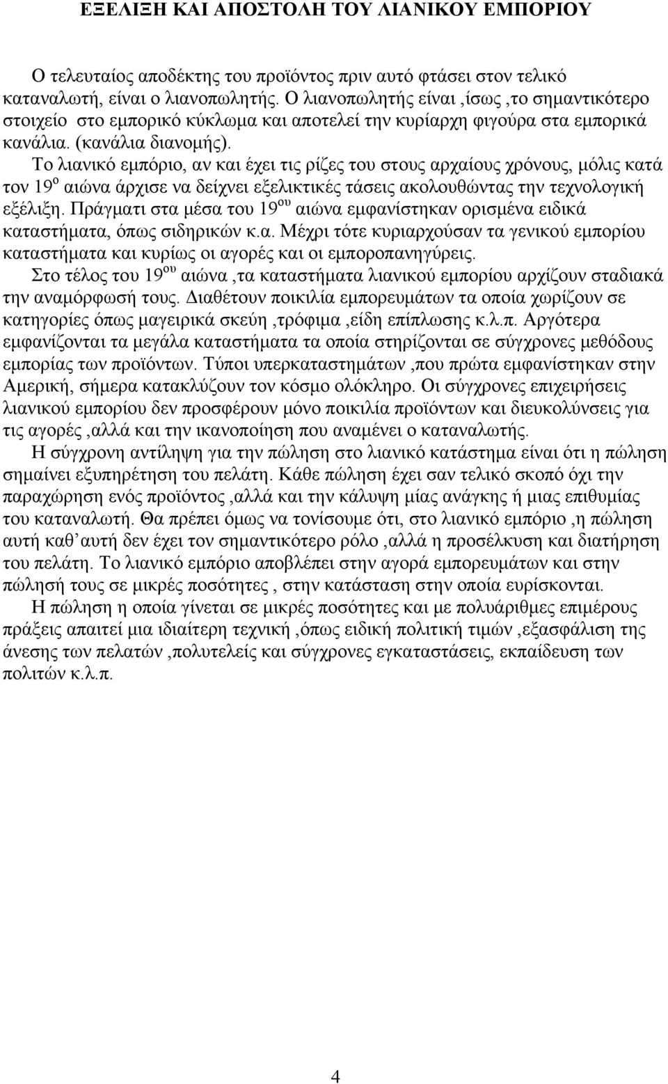 Το λιανικό εμπόριο, αν και έχει τις ρίζες του στους αρχαίους χρόνους, μόλις κατά τον 19 ο αιώνα άρχισε να δείχνει εξελικτικές τάσεις ακολουθώντας την τεχνολογική εξέλιξη.