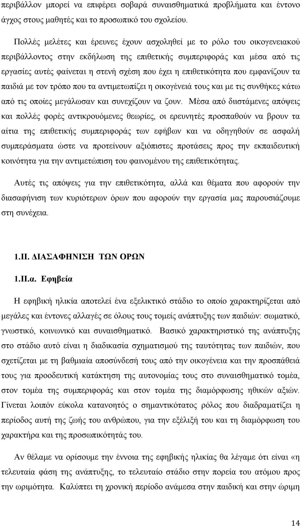 επιθετικότητα που εμφανίζουν τα παιδιά με τον τρόπο που τα αντιμετωπίζει η οικογένειά τους και με τις συνθήκες κάτω από τις οποίες μεγάλωσαν και συνεχίζουν να ζουν.