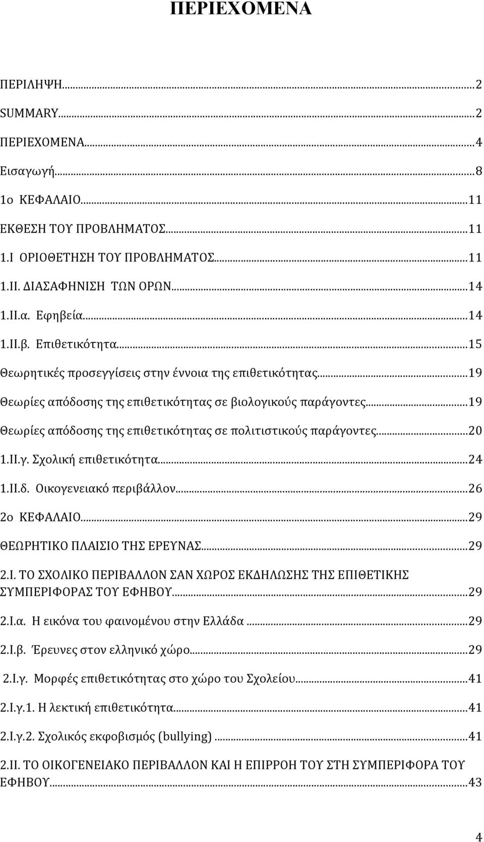 ..19 Θεωρίες απόδοσης της επιθετικότητας σε πολιτιστικούς παράγοντες...20 1.ΙΙ.γ. Σχολική επιθετικότητα...24 1.ΙΙ.δ. Οικογενειακό περιβάλλον...26 2ο ΚΕΦΑΛΑΙΟ...29 ΘΕΩΡΗΤΙΚΟ ΠΛΑΙΣΙΟ ΤΗΣ ΕΡΕΥΝΑΣ...29 2.