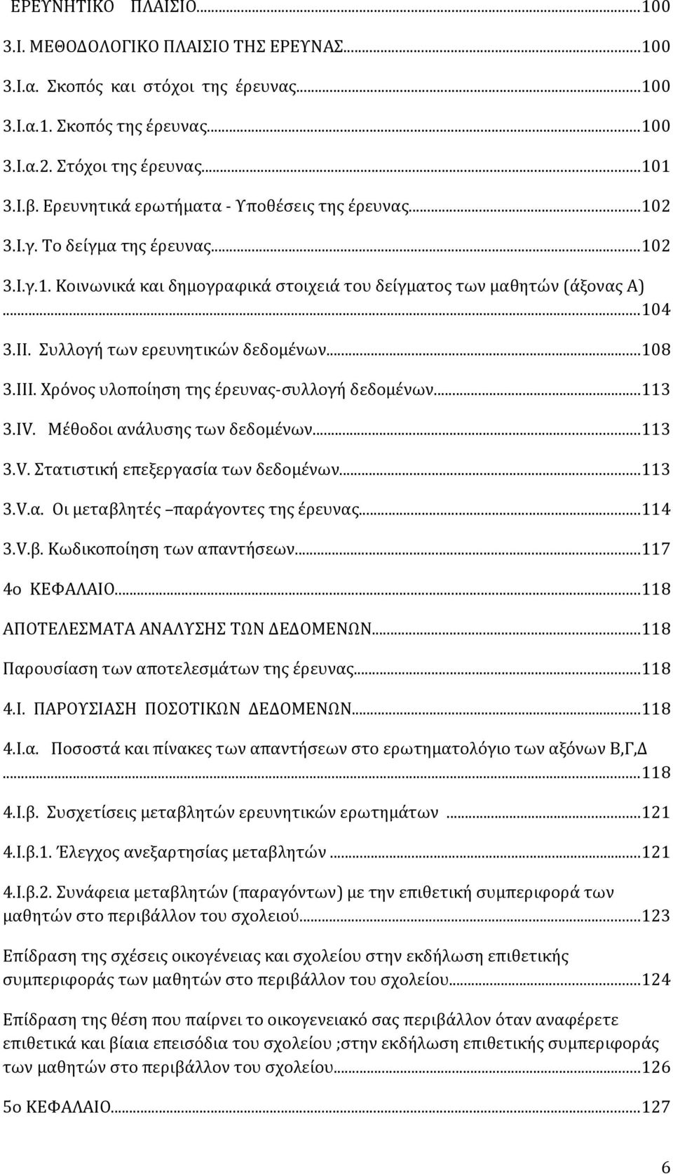 Συλλογή των ερευνητικών δεδομένων...108 3.ΙΙΙ. Χρόνος υλοποίηση της έρευνας-συλλογή δεδομένων...113 3.ΙV. Μέθοδοι ανάλυσης των δεδομένων...113 3.V. Στατιστική επεξεργασία των δεδομένων...113 3.V.α. Οι μεταβλητές παράγοντες της έρευνας.