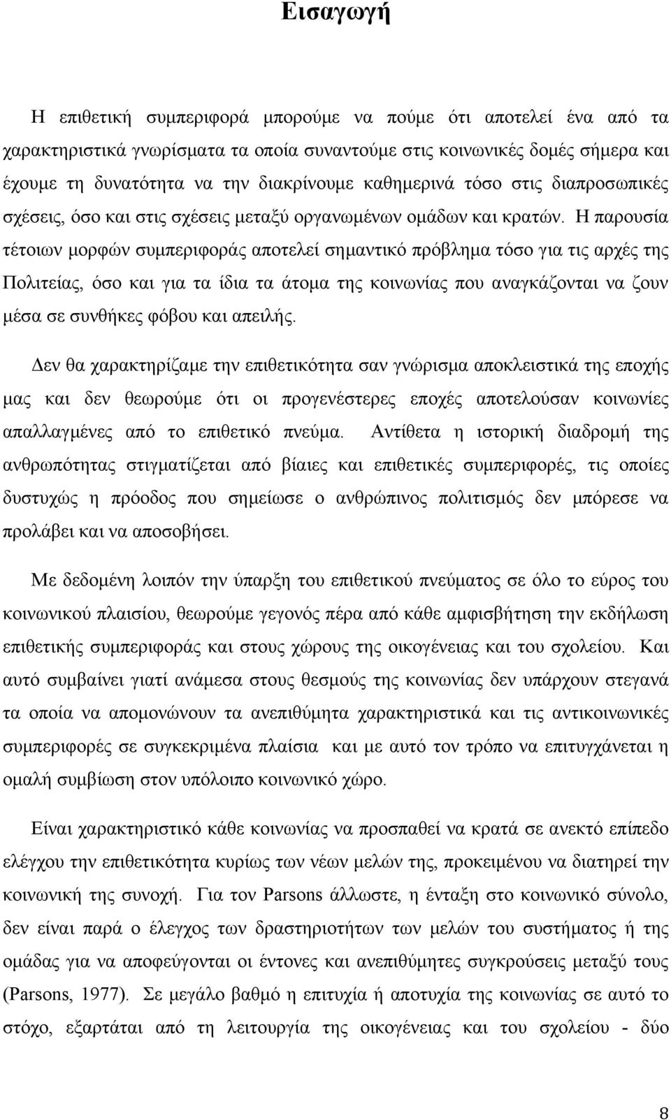 Η παρουσία τέτοιων μορφών συμπεριφοράς αποτελεί σημαντικό πρόβλημα τόσο για τις αρχές της Πολιτείας, όσο και για τα ίδια τα άτομα της κοινωνίας που αναγκάζονται να ζουν μέσα σε συνθήκες φόβου και