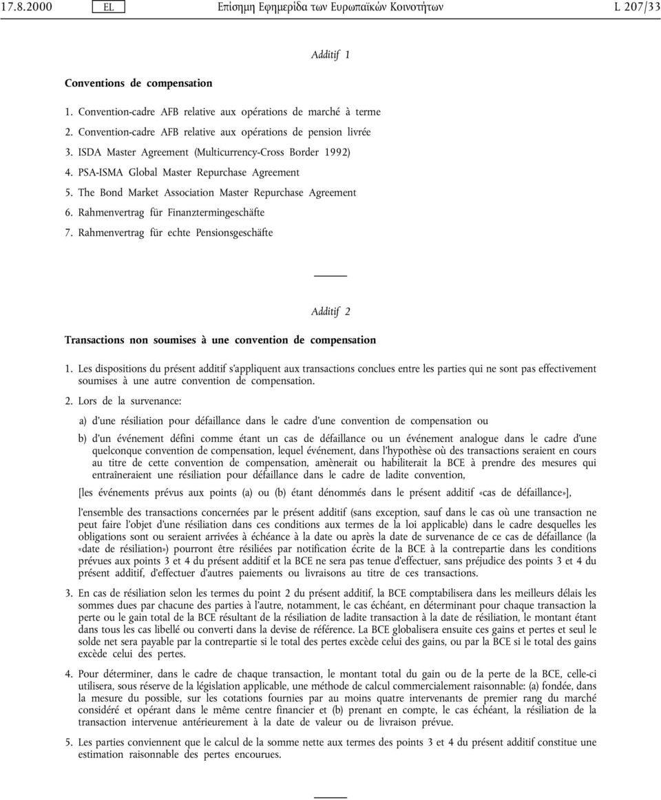 The Bond Market Association Master Repurchase Agreement 6. Rahmenvertrag für Finanztermingeschäfte 7.