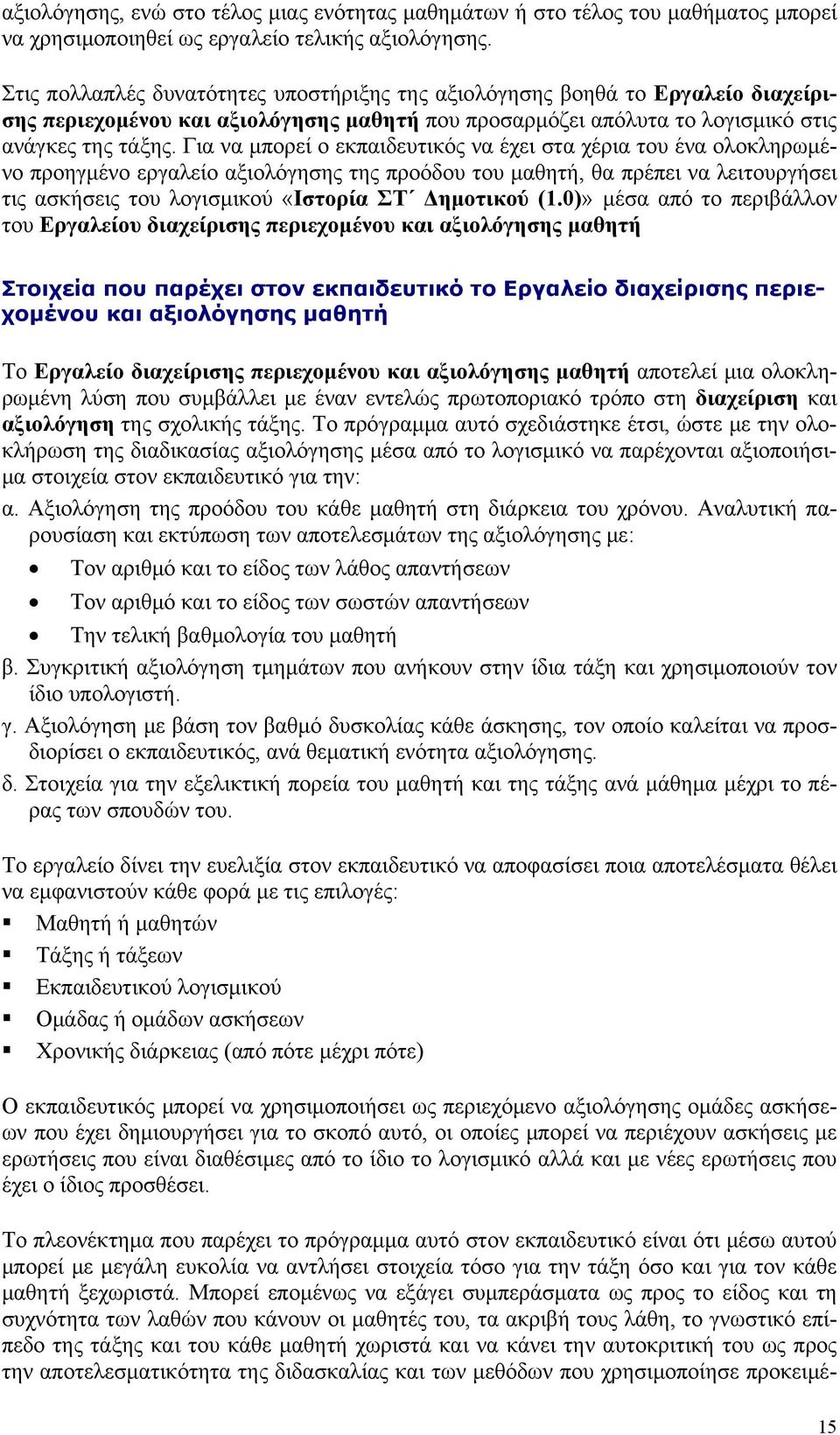 Για να μπορεί ο εκπαιδευτικός να έχει στα χέρια του ένα ολοκληρωμένο προηγμένο εργαλείο αξιολόγησης της προόδου του μαθητή, θα πρέπει να λειτουργήσει τις ασκήσεις του λογισμικού «Ιστορία ΣΤ Δημοτικού