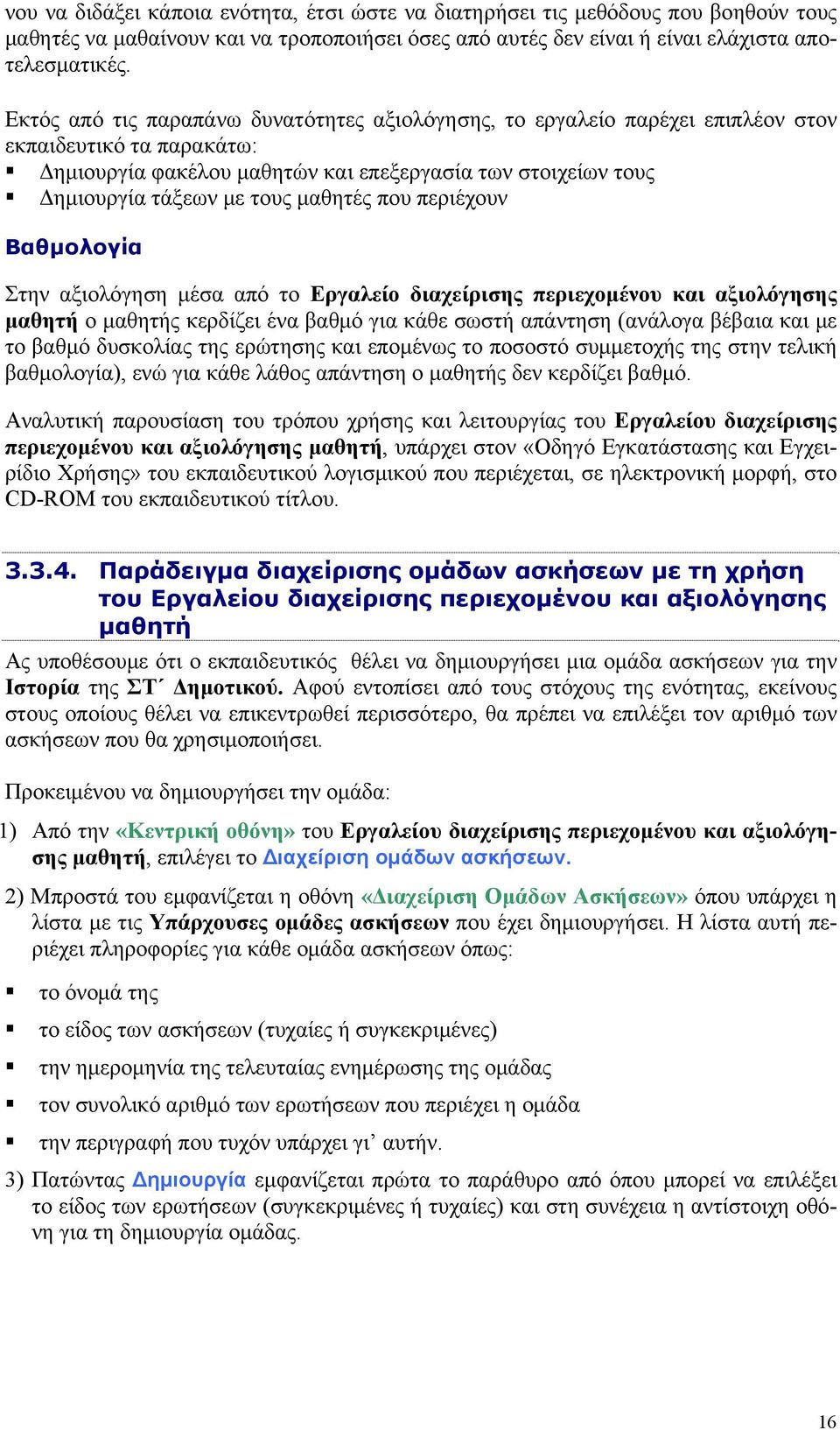 μαθητές που περιέχουν Βαθμολογία Στην αξιολόγηση μέσα από το Εργαλείο διαχείρισης περιεχομένου και αξιολόγησης μαθητή ο μαθητής κερδίζει ένα βαθμό για κάθε σωστή απάντηση (ανάλογα βέβαια και με το