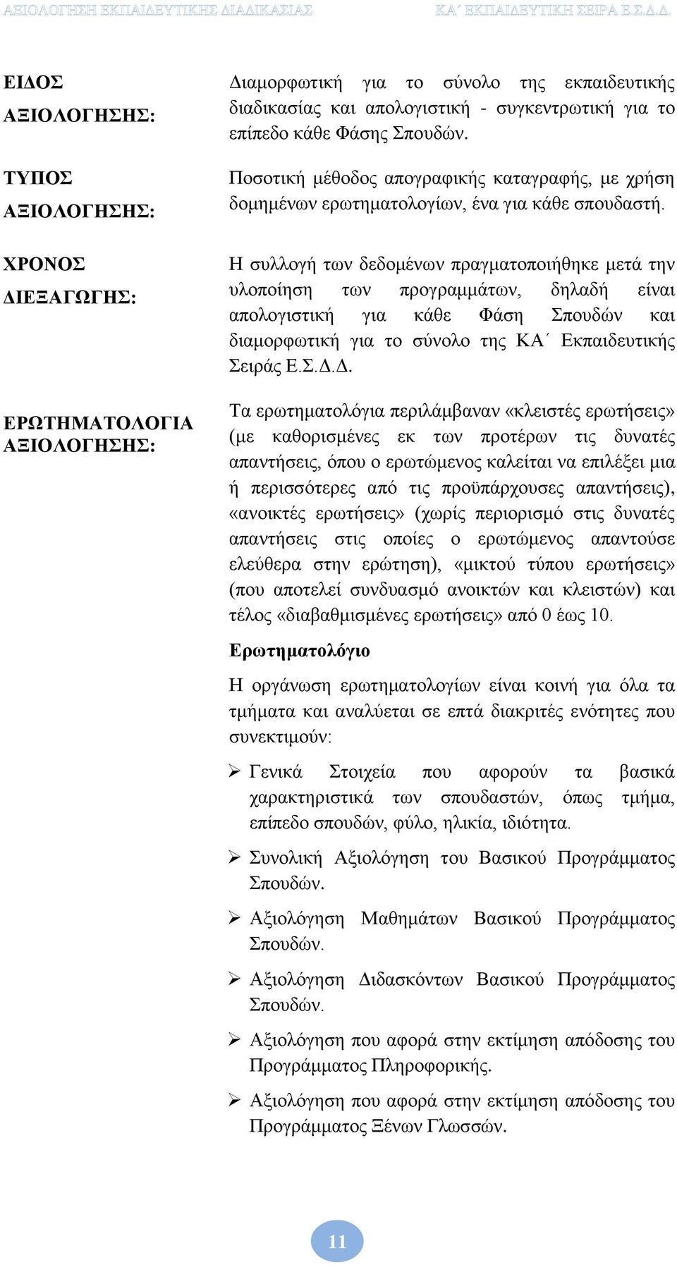 Η συλλογή των δεδομένων πραγματοποιήθηκε μετά την υλοποίηση των προγραμμάτων, δηλαδή είναι απολογιστική για κάθε Φάση Σπουδών και διαμορφωτική για το σύνολο της ΚΑ Εκπαιδευτικής Σειράς Ε.Σ.Δ.