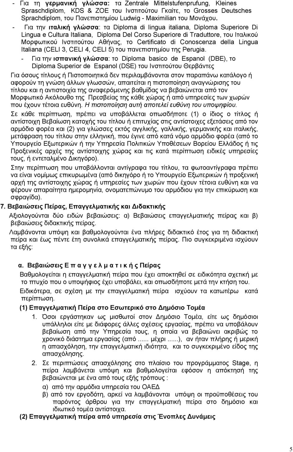 - Για την ιταλική γλώσσα: τα Diploma di lingua italiana, Diploma Superiore Di Lingua e Cultura Italiana, Diploma Del Corso Superiore di Traduttore, του Ιταλικού Μορφωτικού Ινστιτούτου Αθήνας, το