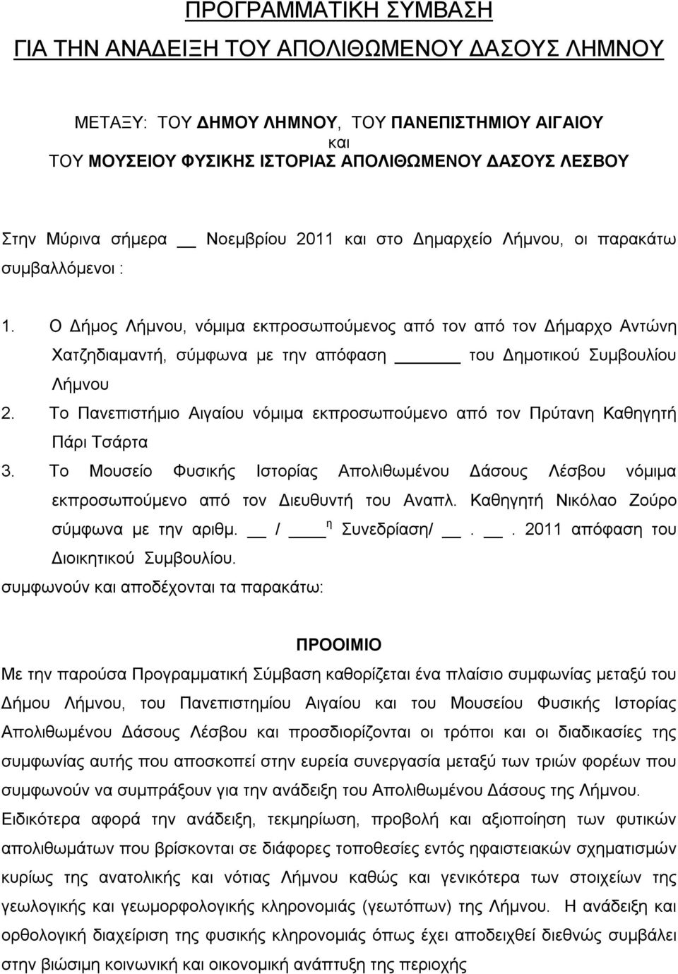 Το Πανεπιστήμιο Αιγαίου νόμιμα εκπροσωπούμενο από τον Πρύτανη Καθηγητή Πάρι Τσάρτα 3. Το Μουσείο Φυσικής Ιστορίας Απολιθωμένου Δάσους Λέσβου νόμιμα εκπροσωπούμενο από τον Διευθυντή του Αναπλ.