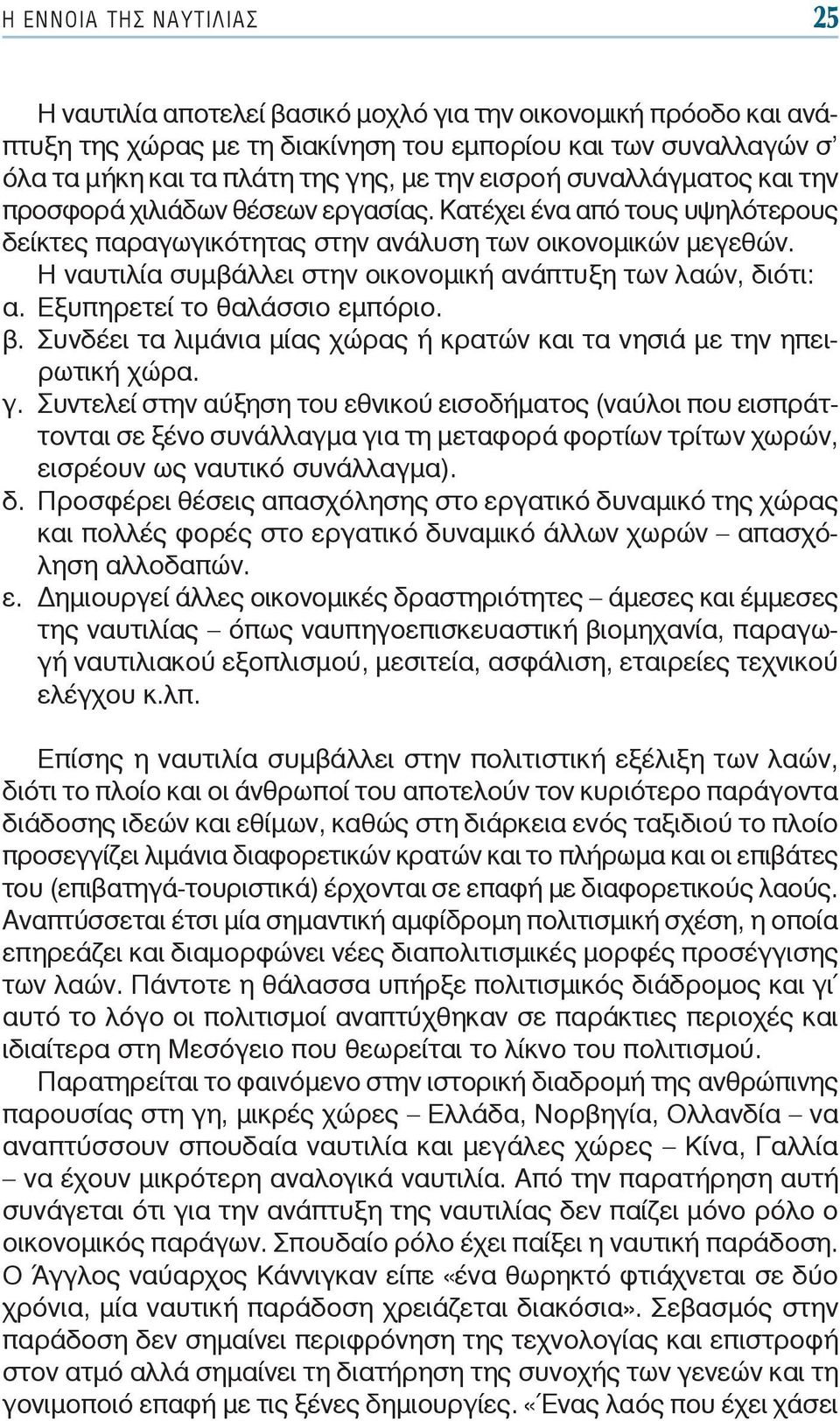 Η ναυτιλία συμβάλλει στην οικονομική ανάπτυξη των λαών, διότι: α. Εξυπηρετεί το θαλάσσιο εμπόριο. β. Συνδέει τα λιμάνια μίας χώρας ή κρατών και τα νησιά με την ηπειρωτική χώρα. γ.