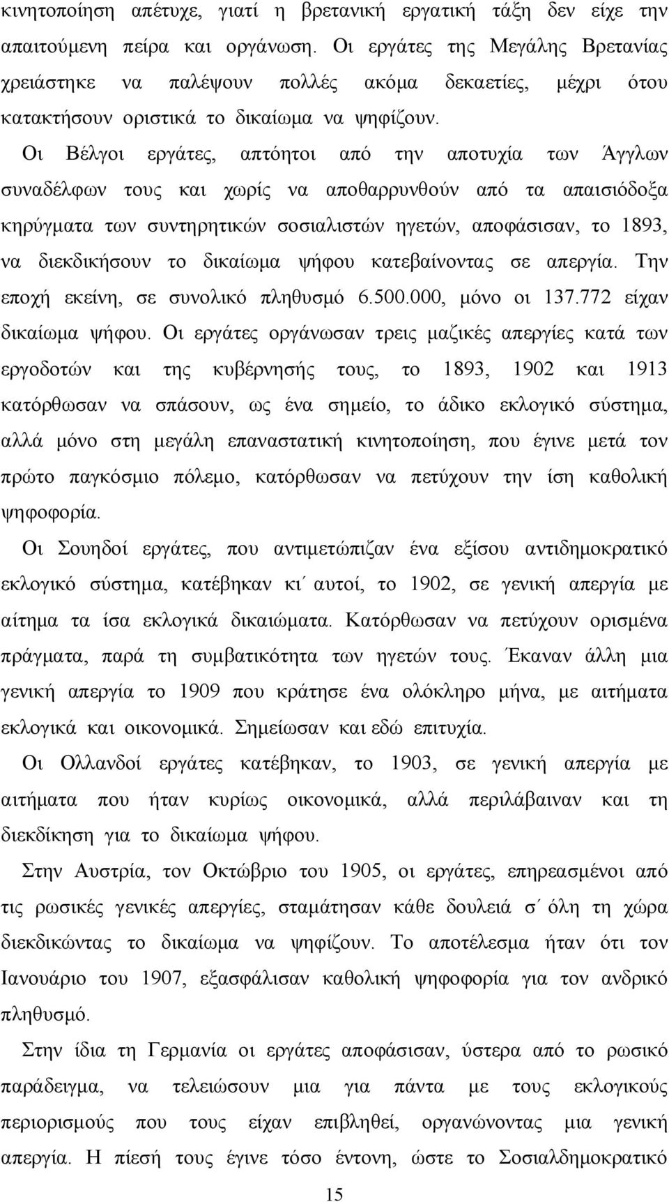 Οι Βέλγοι εργάτες, απτόητοι από την αποτυχία των Άγγλων συναδέλφων τους και χωρίς να αποθαρρυνθούν από τα απαισιόδοξα κηρύγματα των συντηρητικών σοσιαλιστών ηγετών, αποφάσισαν, το 1893, να