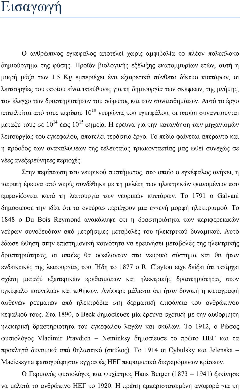 συναισθηµάτων. Αυτό το έργο επιτελείται από τους περίπου 10 10 νευρώνες του εγκεφάλου, οι οποίοι συναντιούνται µεταξύ τους σε 10 14 έως 10 15 σηµεία.